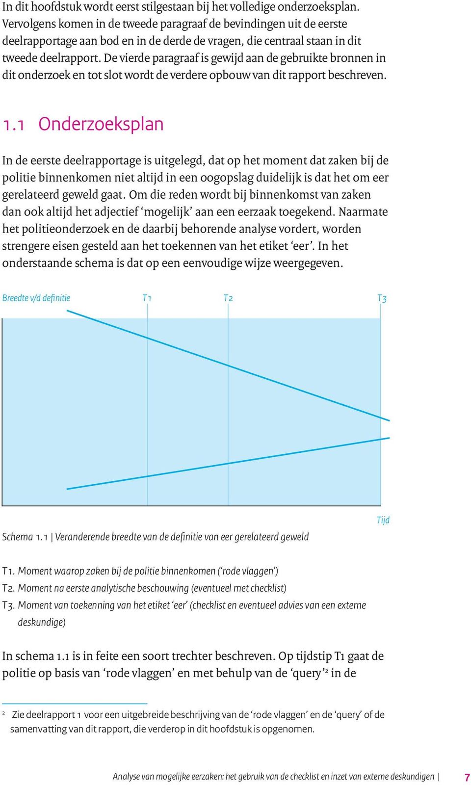 De vierde paragraaf is gewijd aan de gebruikte bronnen in dit onderzoek en tot slot wordt de verdere opbouw van dit rapport beschreven. 1.