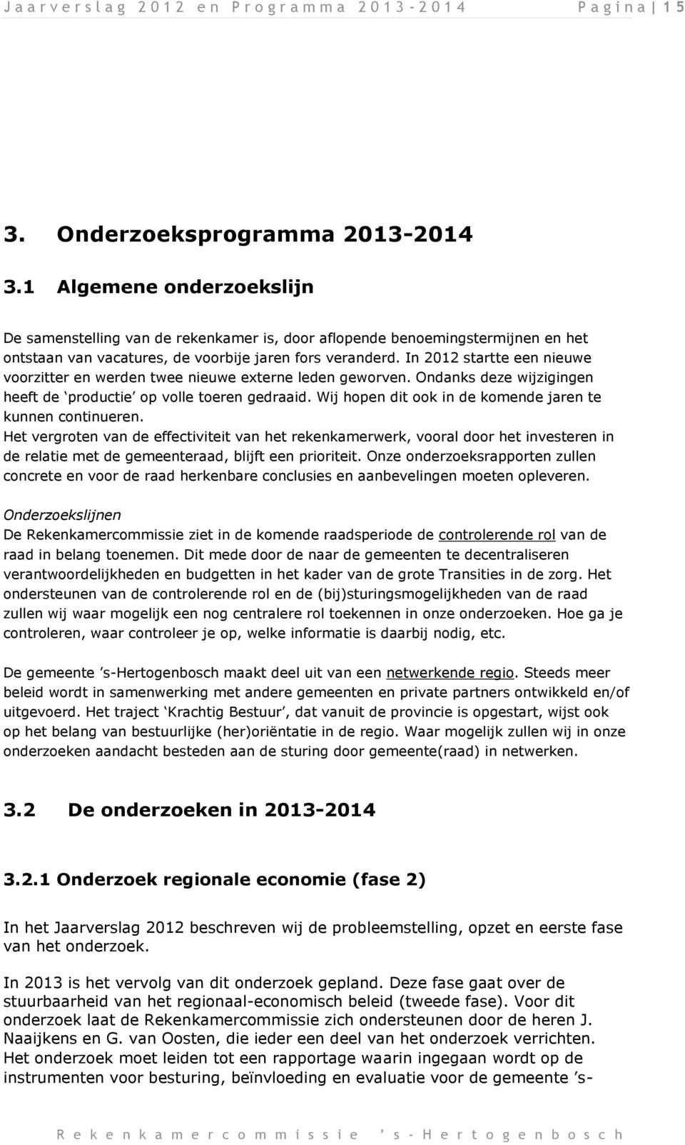 In 2012 startte een nieuwe voorzitter en werden twee nieuwe externe leden geworven. Ondanks deze wijzigingen heeft de productie op volle toeren gedraaid.