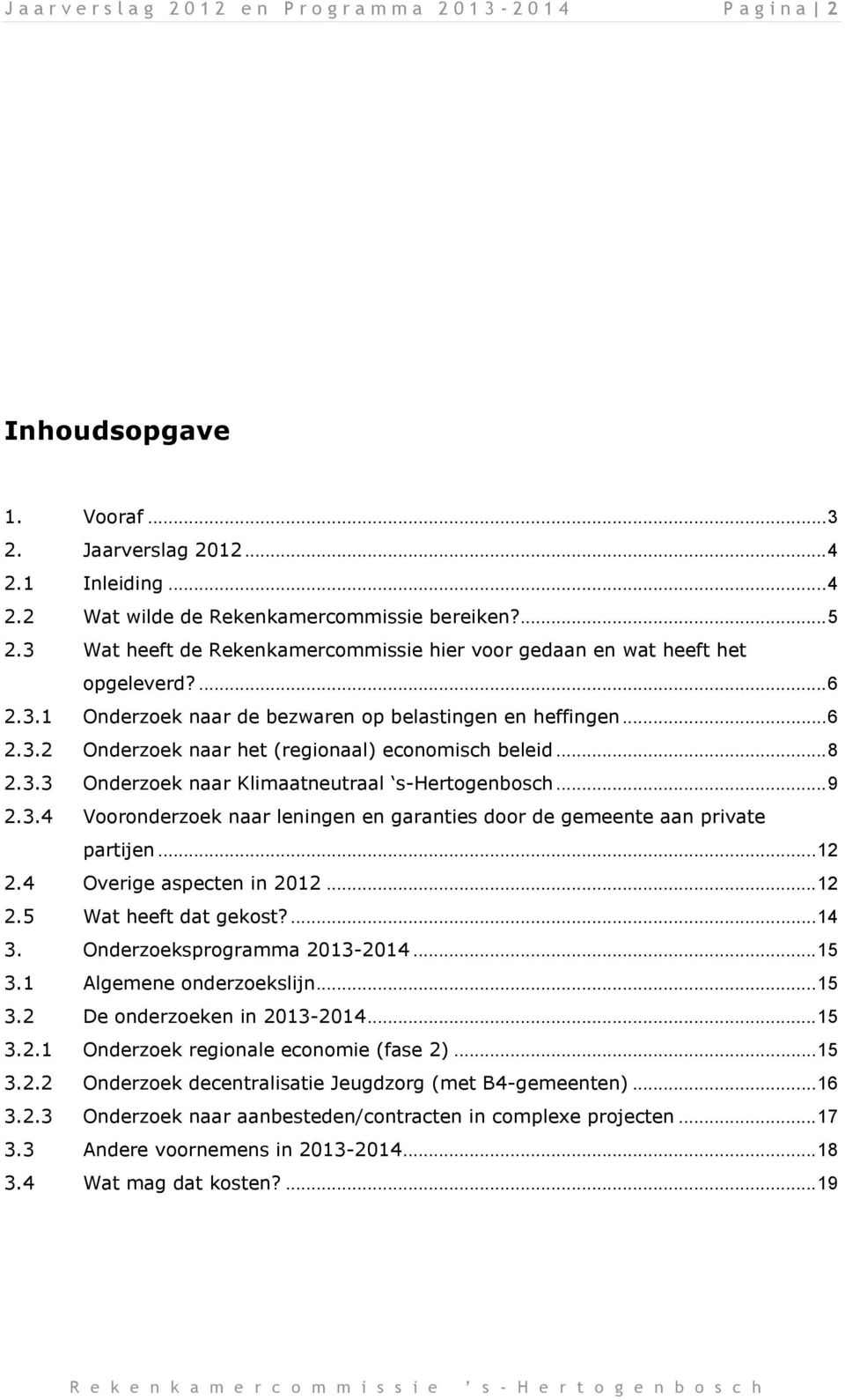 .. 8 2.3.3 Onderzoek naar Klimaatneutraal s-hertogenbosch... 9 2.3.4 Vooronderzoek naar leningen en garanties door de gemeente aan private partijen... 12 2.4 Overige aspecten in 2012... 12 2.5 Wat heeft dat gekost?