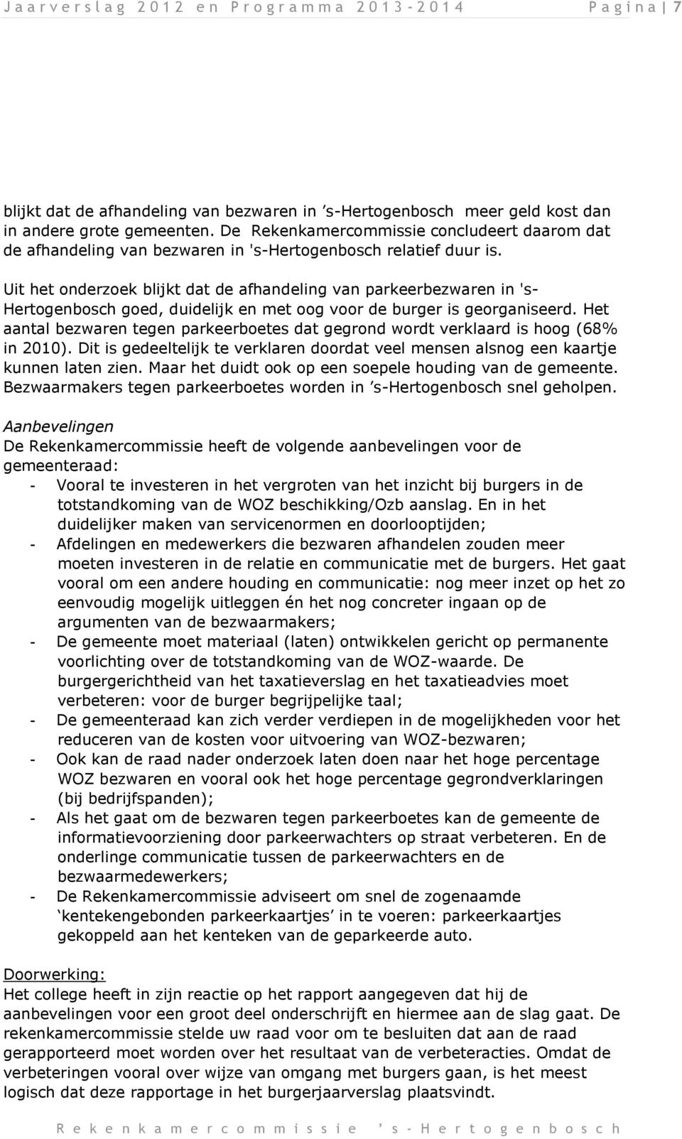 Uit het onderzoek blijkt dat de afhandeling van parkeerbezwaren in 's- Hertogenbosch goed, duidelijk en met oog voor de burger is georganiseerd.