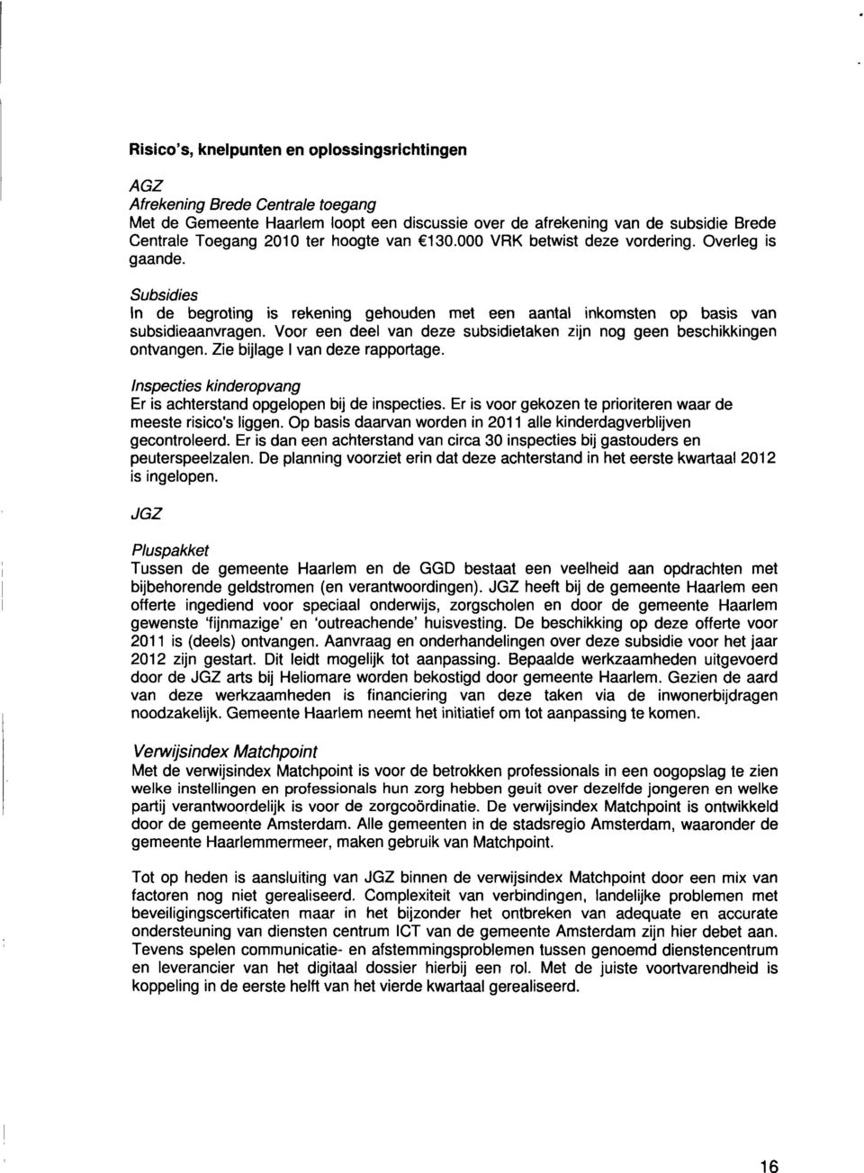 Voor een deel van deze subsidietaken zijn nog geen beschikkingen ontvangen. Zie bijlage I van deze rapportage. Inspecties kinderopvang Er is achterstand opgelopen bij de inspecties.