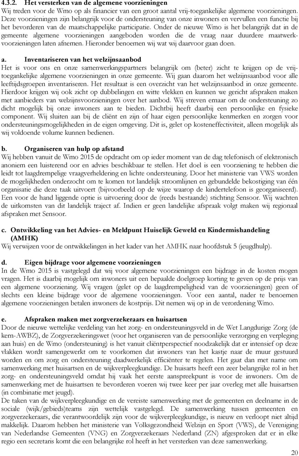 Onder de nieuwe Wmo is het belangrijk dat in de gemeente algemene voorzieningen aangeboden worden die de vraag naar duurdere maatwerkvoorzieningen laten afnemen.