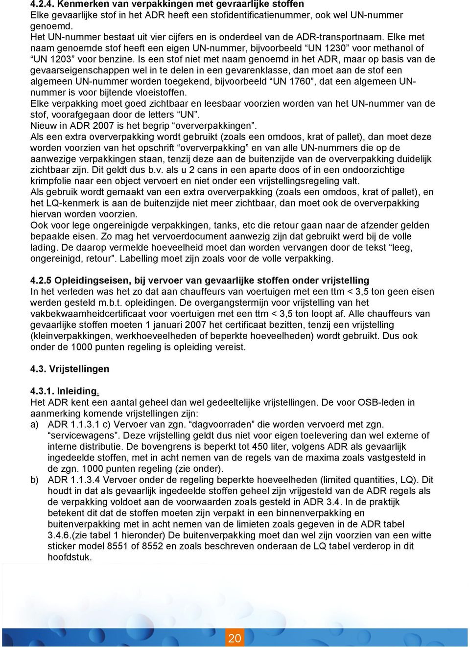 Is een stof niet met naam genoemd in het ADR, maar op basis van de gevaarseigenschappen wel in te delen in een gevarenklasse, dan moet aan de stof een algemeen UN-nummer worden toegekend,