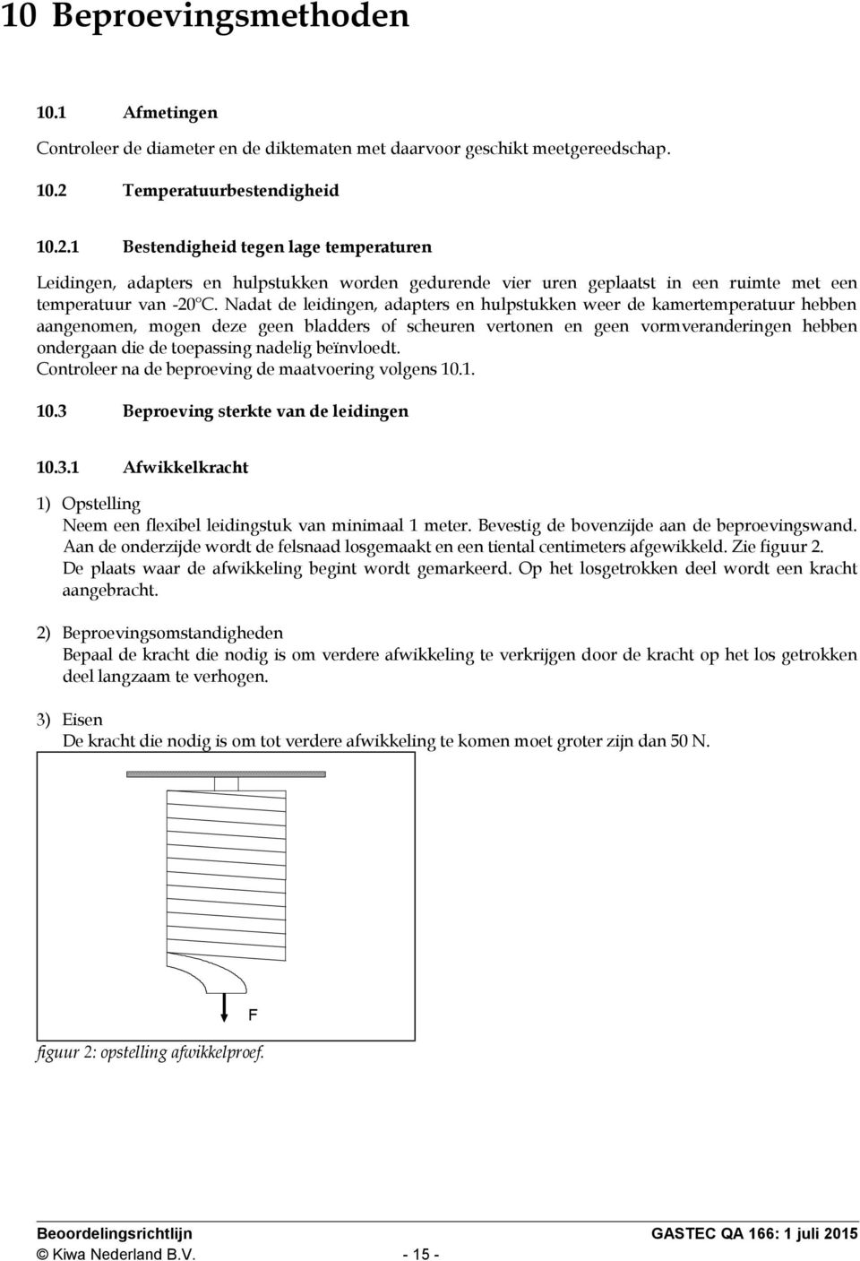 Nadat de leidingen, adapters en hulpstukken weer de kamertemperatuur hebben aangenomen, mogen deze geen bladders of scheuren vertonen en geen vormveranderingen hebben ondergaan die de toepassing