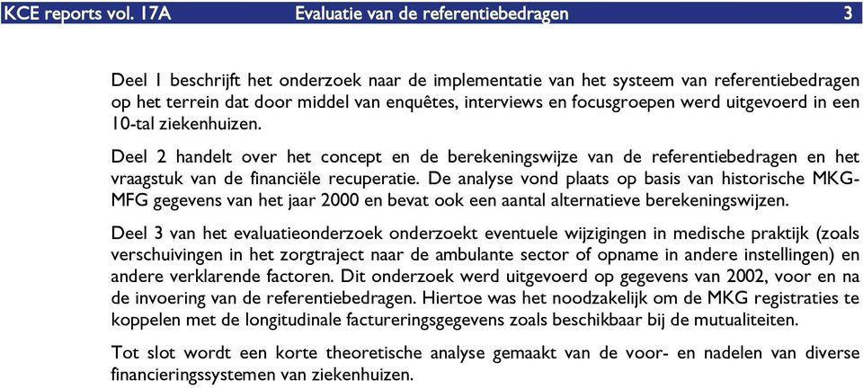 focusgroepen werd uitgevoerd in een 10-tal ziekenhuizen. Deel 2 handelt over het concept en de berekeningswijze van de referentiebedragen en het vraagstuk van de financiële recuperatie.