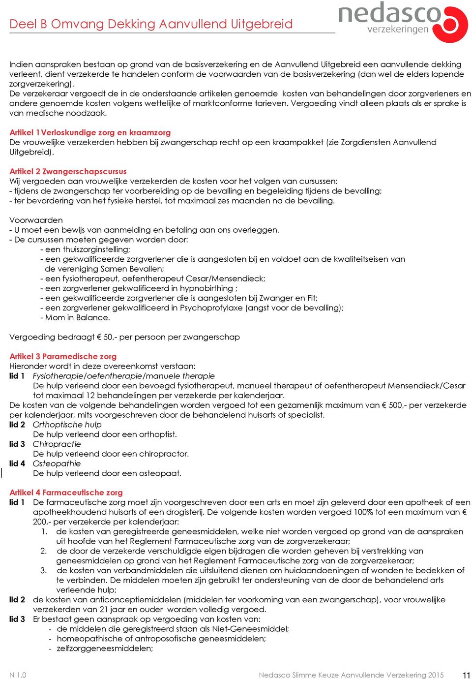 De verzekeraar vergoedt de in de onderstaande artikelen genoemde kosten van behandelingen door zorgverleners en andere genoemde kosten volgens wettelijke of marktconforme tarieven.