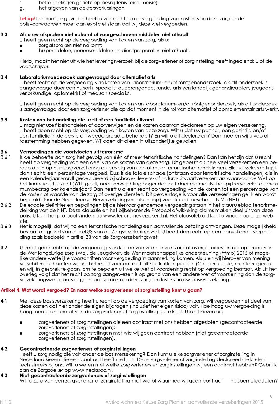 3 Als u uw afspraken niet nakomt of voorgeschreven middelen niet afhaalt U heeft geen recht op de vergoeding van kosten van zorg, als u: zorgafspraken niet nakomt; hulpmiddelen, geneesmiddelen en