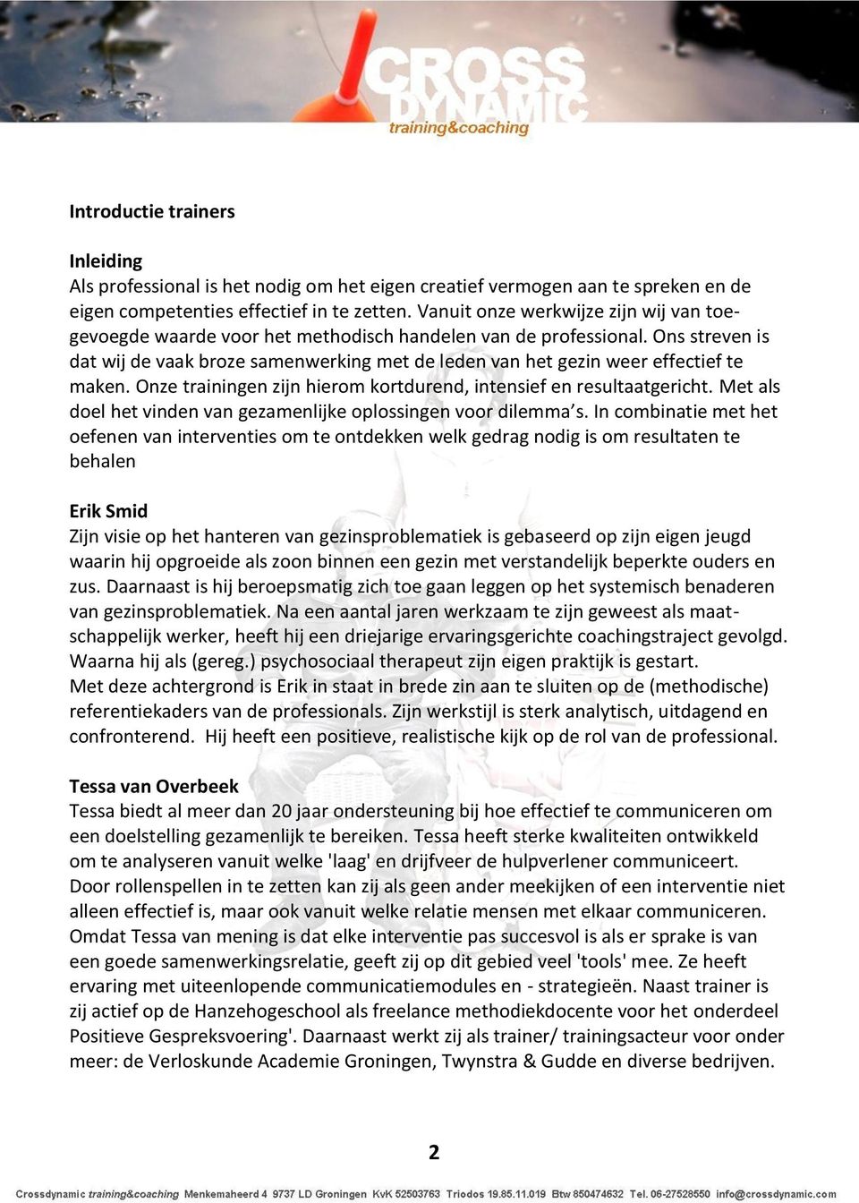 Ons streven is dat wij de vaak broze samenwerking met de leden van het gezin weer effectief te maken. Onze trainingen zijn hierom kortdurend, intensief en resultaatgericht.