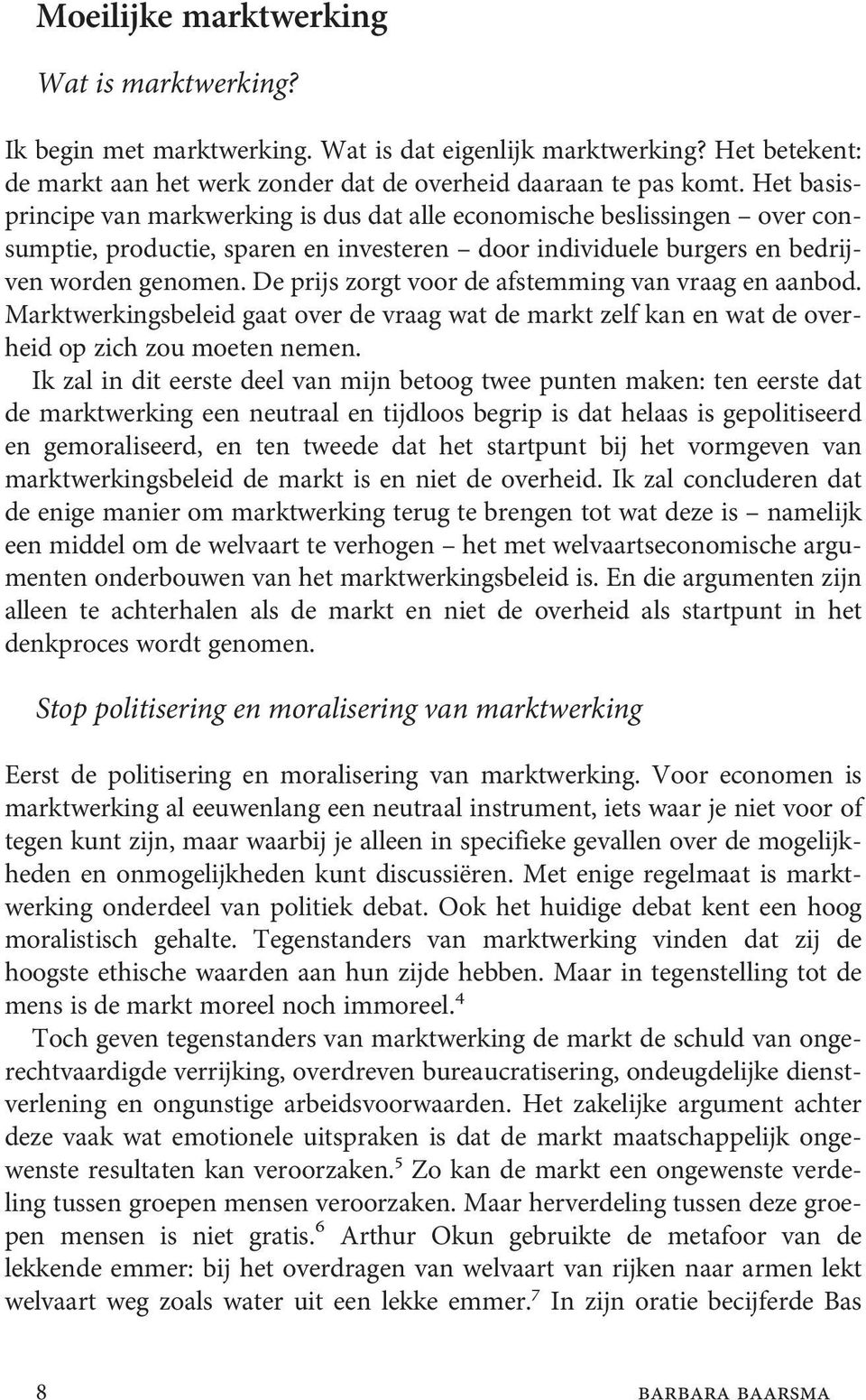 De prijs zorgt voor de afstemming van vraag en aanbod. Marktwerkingsbeleid gaat over de vraag wat de markt zelf kan en wat de overheid op zich zou moeten nemen.