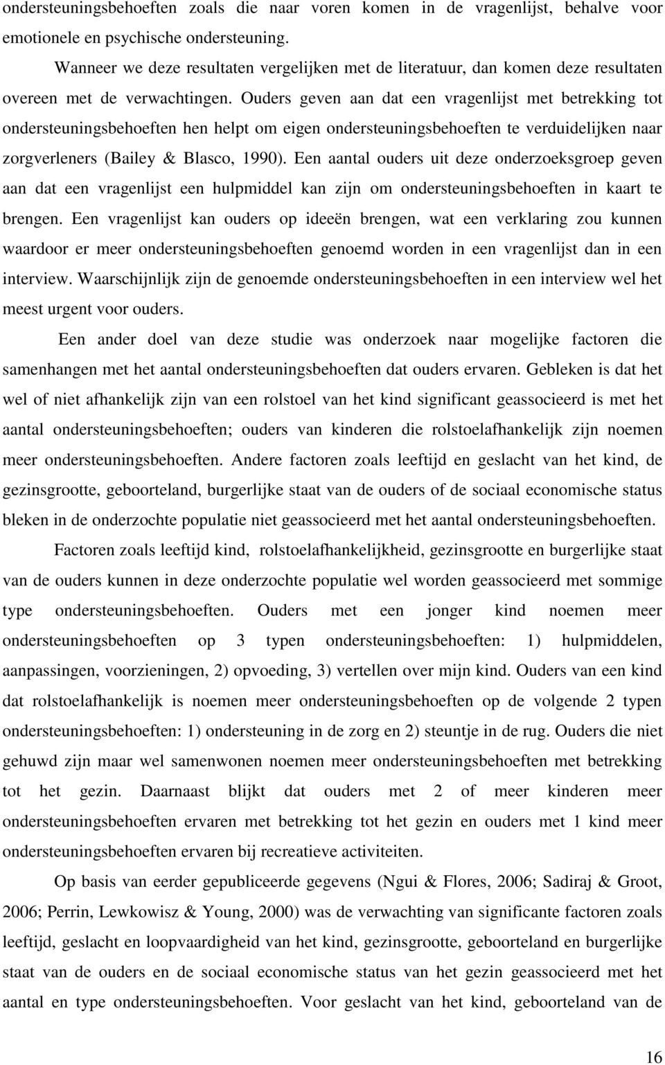 Ouders geven aan dat een vragenlijst met betrekking tot ondersteuningsbehoeften hen helpt om eigen ondersteuningsbehoeften te verduidelijken naar zorgverleners (Bailey & Blasco, 1990).