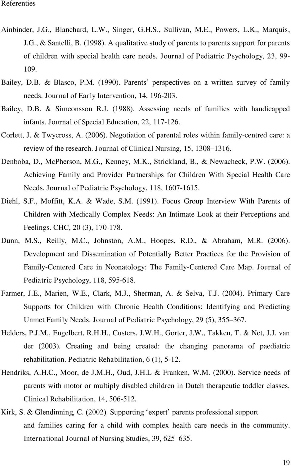 Parents perspectives on a written survey of family needs. Journal of Early Intervention, 14, 196-203. Bailey, D.B. & Simeonsson R.J. (1988). Assessing needs of families with handicapped infants.