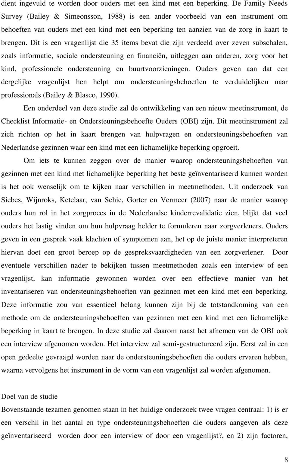 Dit is een vragenlijst die 35 items bevat die zijn verdeeld over zeven subschalen, zoals informatie, sociale ondersteuning en financiën, uitleggen aan anderen, zorg voor het kind, professionele