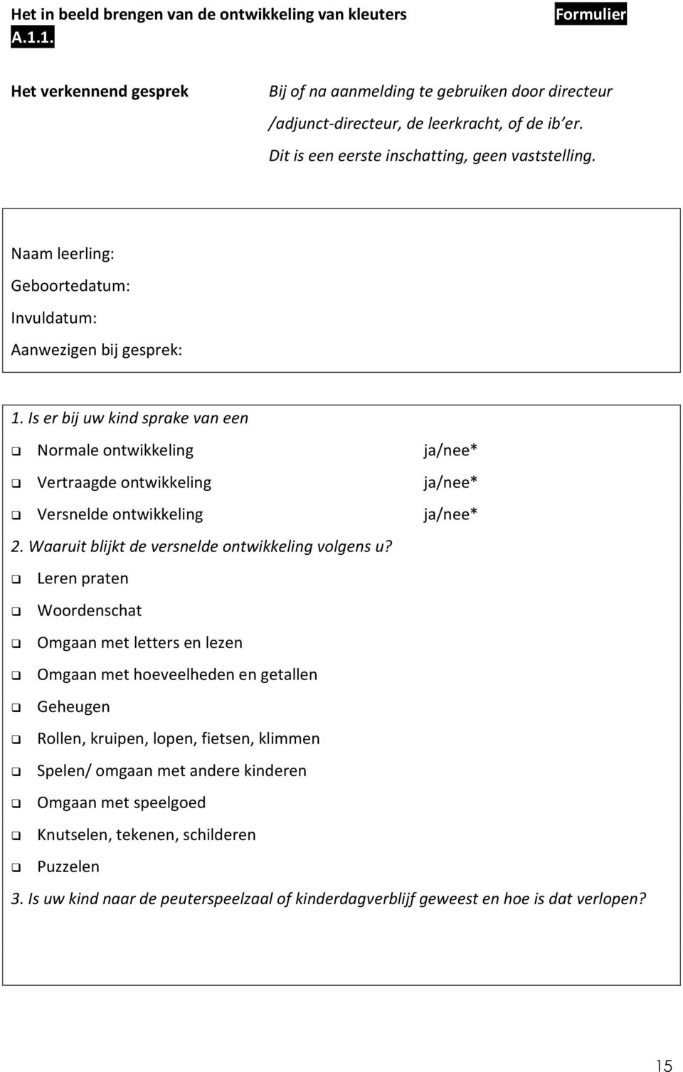 Is er bij uw kind sprake van een Normale ontwikkeling ja/nee* Vertraagde ontwikkeling ja/nee* Versnelde ontwikkeling ja/nee* 2. Waaruit blijkt de versnelde ontwikkeling volgens u?