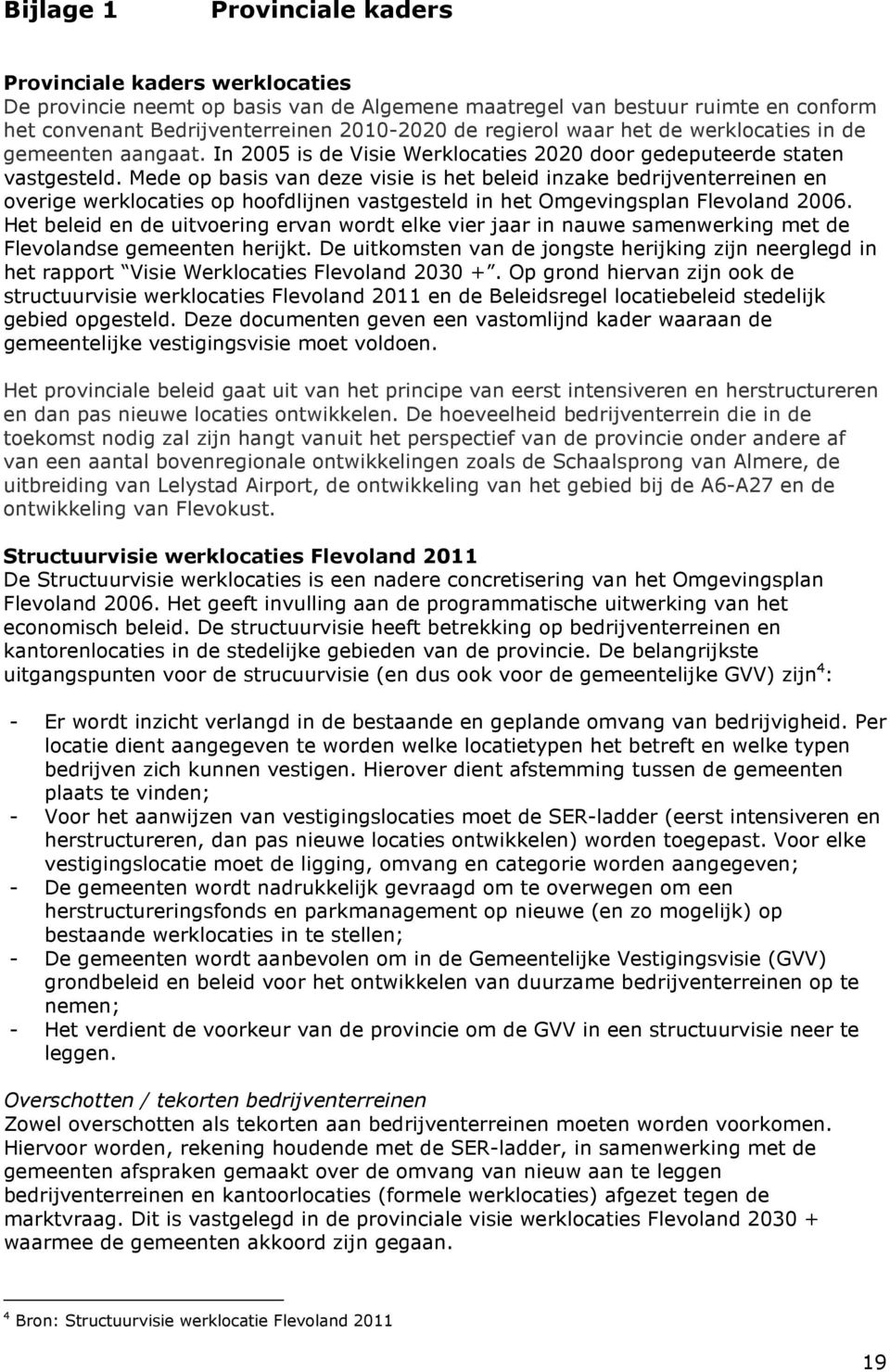 Mede op basis van deze visie is het beleid inzake bedrijventerreinen en overige werklocaties op hoofdlijnen vastgesteld in het Omgevingsplan Flevoland 2006.