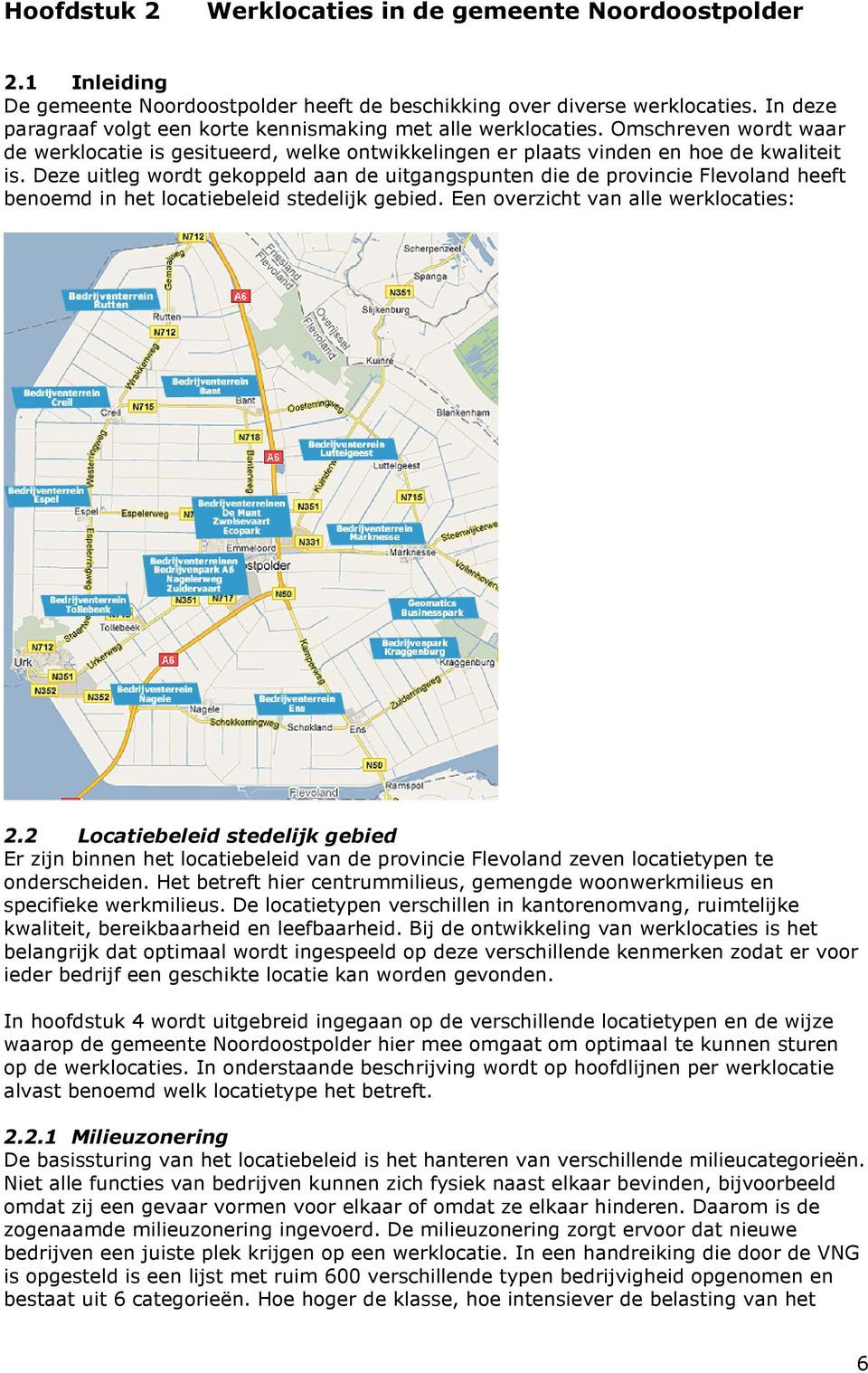 Deze uitleg wordt gekoppeld aan de uitgangspunten die de provincie Flevoland heeft benoemd in het locatiebeleid stedelijk gebied. Een overzicht van alle werklocaties: 2.