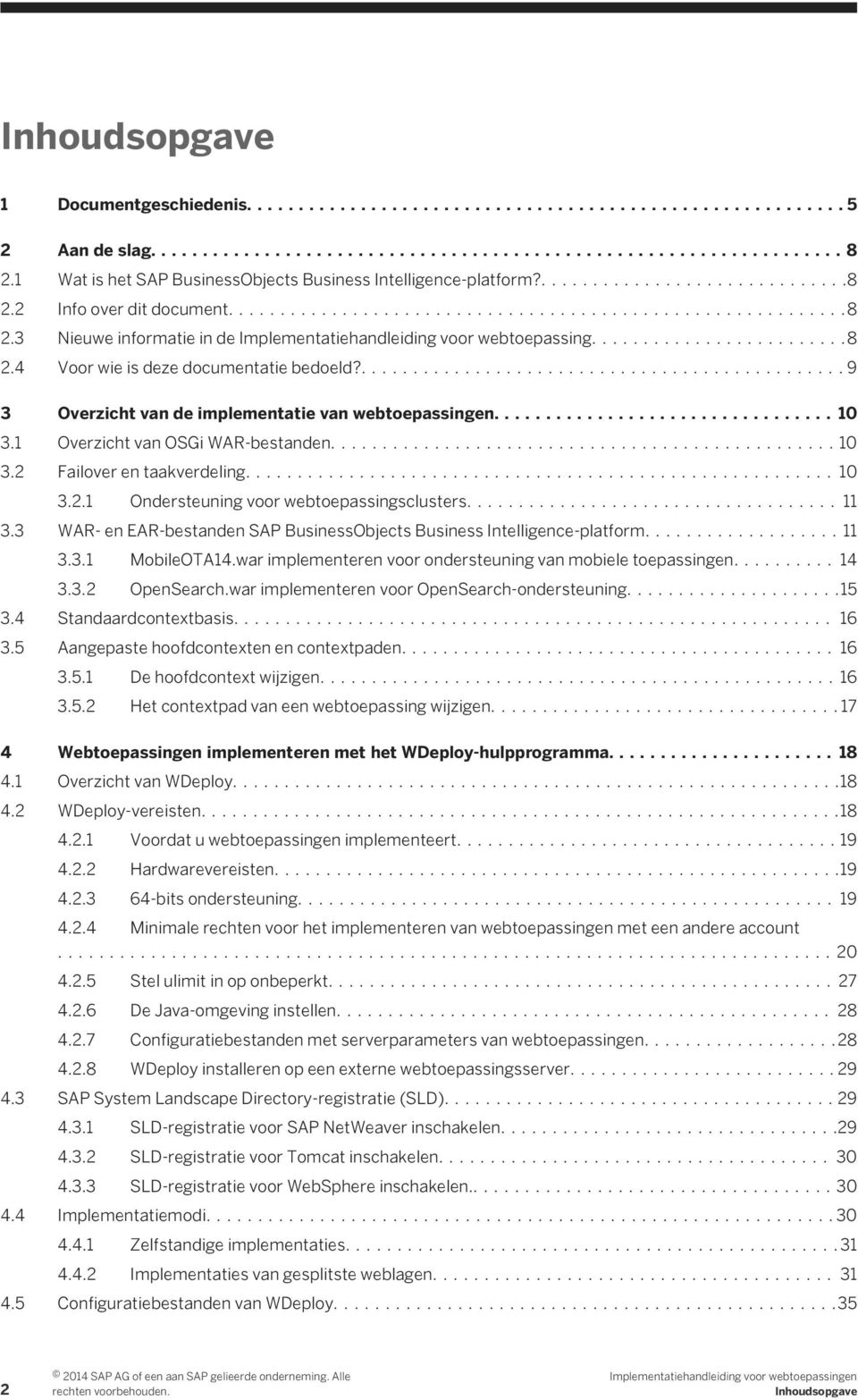 ... 11 3.3 WAR- en EAR-bestanden SAP BusinessObjects Business Intelligence-platform....11 3.3.1 MobileOTA14.war implementeren voor ondersteuning van mobiele toepassingen.... 14 3.3.2 OpenSearch.