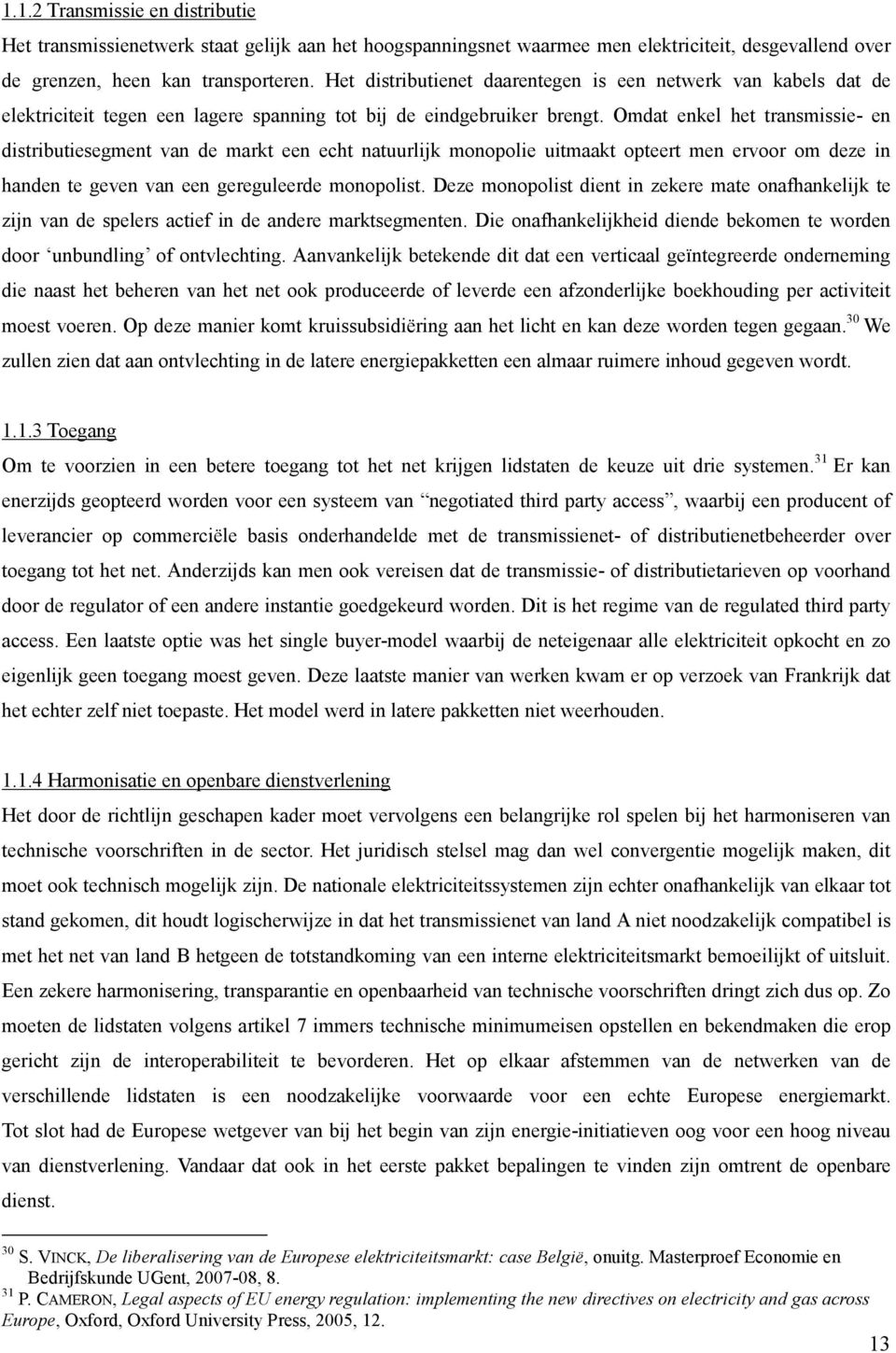 Omdat enkel het transmissie- en distributiesegment van de markt een echt natuurlijk monopolie uitmaakt opteert men ervoor om deze in handen te geven van een gereguleerde monopolist.