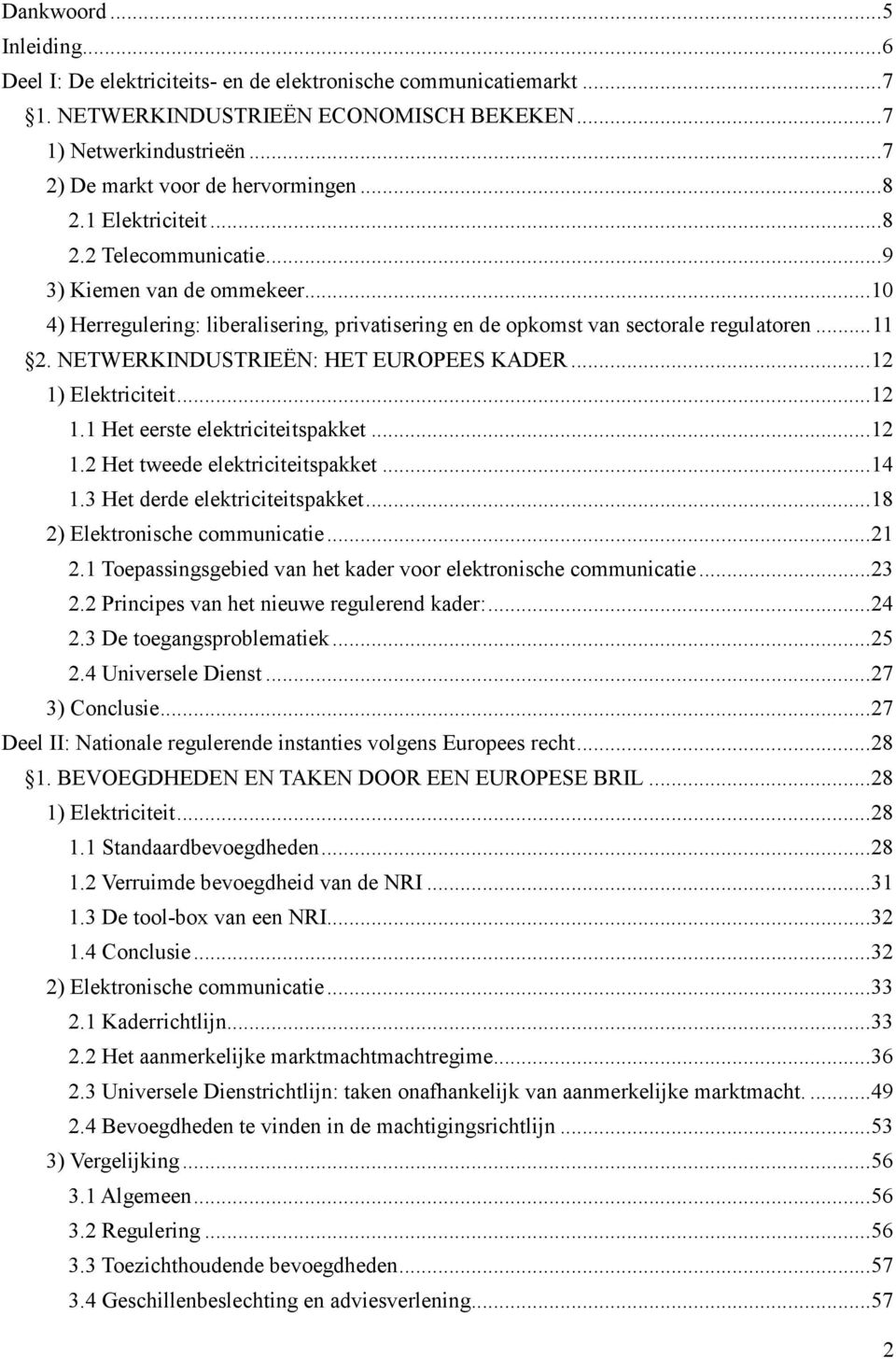 .. 10 4) Herregulering: liberalisering, privatisering en de opkomst van sectorale regulatoren... 11 2. NETWERKINDUSTRIEËN: HET EUROPEES KADER... 12 1) Elektriciteit... 12 1.1 Het eerste elektriciteitspakket.