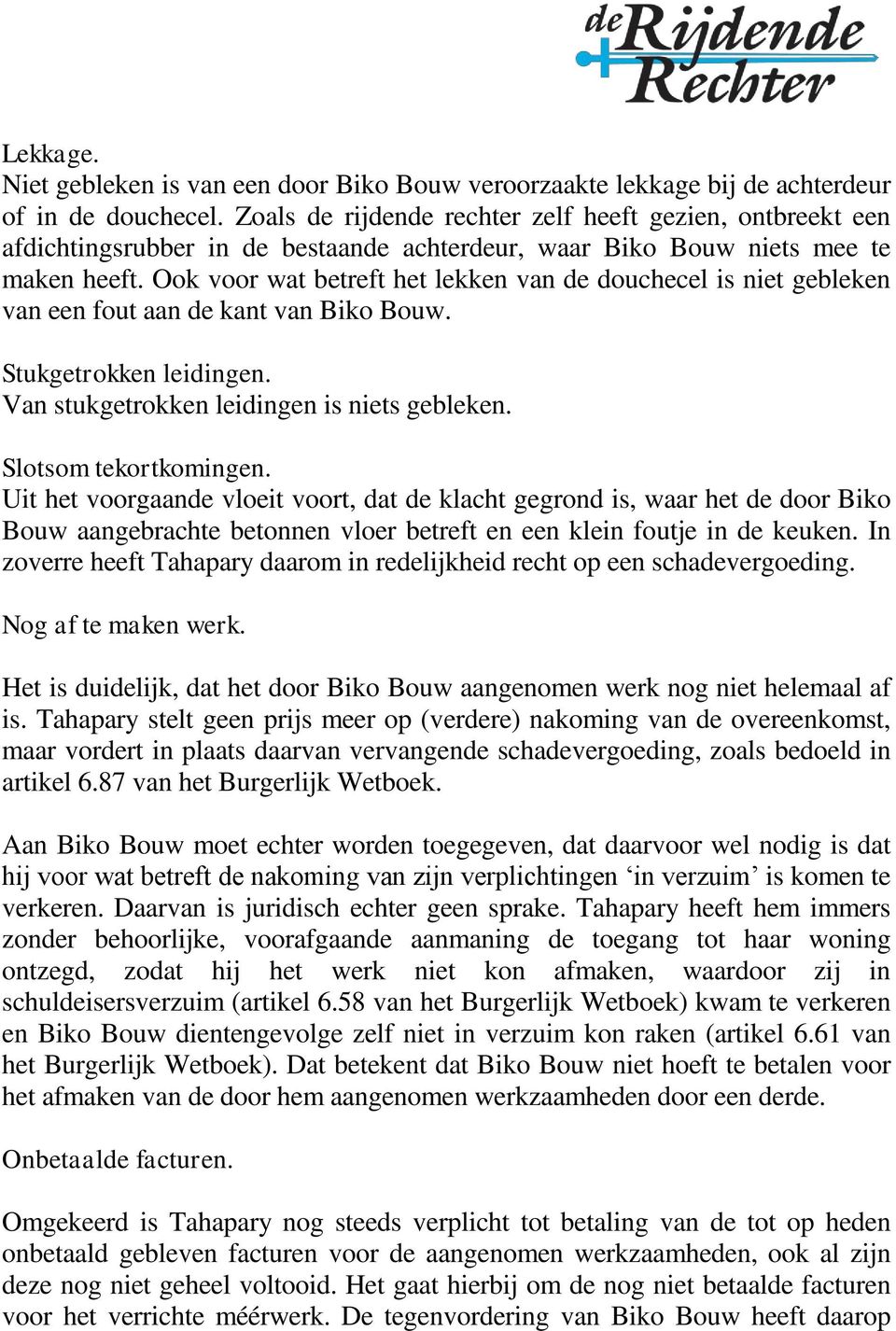 Ook voor wat betreft het lekken van de douchecel is niet gebleken van een fout aan de kant van Biko Bouw. Stukgetrokken leidingen. Van stukgetrokken leidingen is niets gebleken.