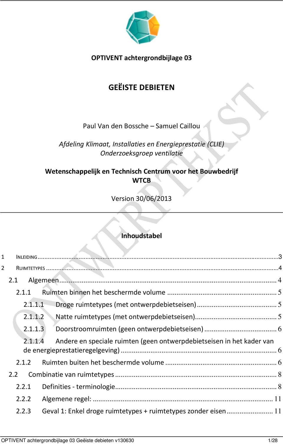 .. 5 2.1.1.2 Natte ruimtetypes (met ontwerpdebietseisen)... 5 2.1.1.3 Doorstroomruimten (geen ontwerpdebietseisen)... 6 2.1.1.4 Andere en speciale ruimten (geen ontwerpdebietseisen in het kader van de energieprestatieregelgeving).