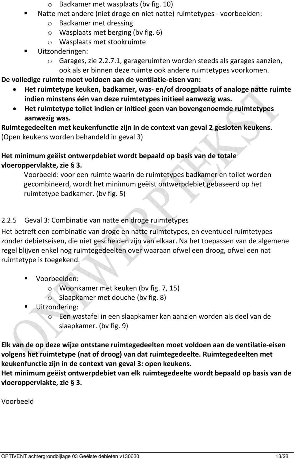 De volledige ruimte moet voldoen aan de ventilatie eisen van: Het ruimtetype keuken, badkamer, was en/of droogplaats of analoge natte ruimte indien minstens één van deze ruimtetypes initieel aanwezig