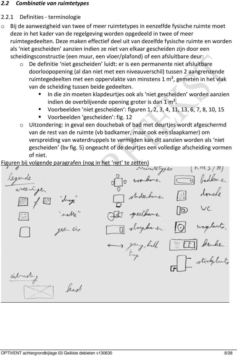 of een afsluitbare deur: o De definitie niet gescheiden luidt: er is een permanente niet afsluitbare doorloopopening (al dan niet met een niveauverschil) tussen 2 aangrenzende ruimtegedeelten met een