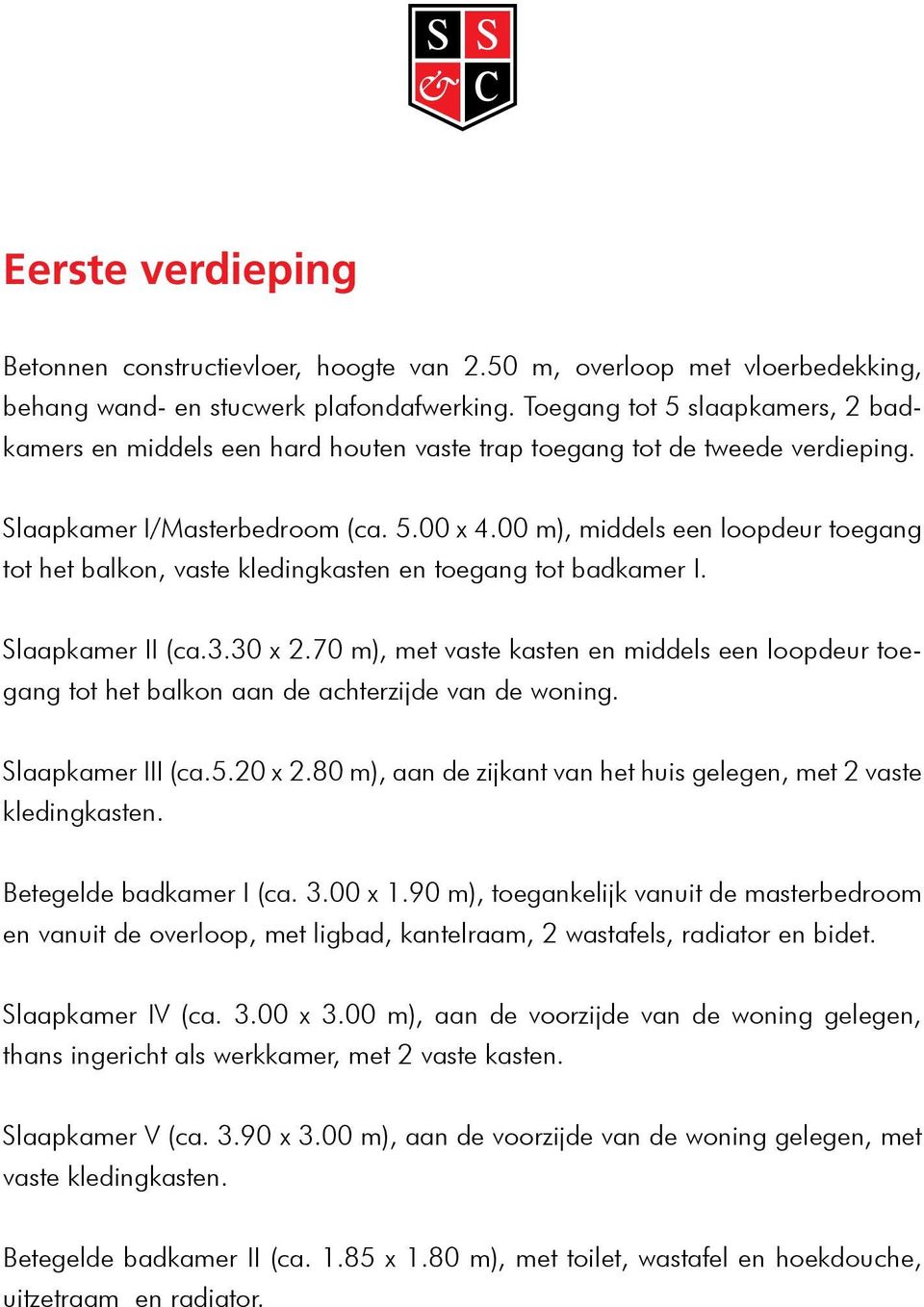 00 m), middels een loopdeur toegang tot het balkon, vaste kledingkasten en toegang tot badkamer I. Slaapkamer II (ca.3.30 x 2.