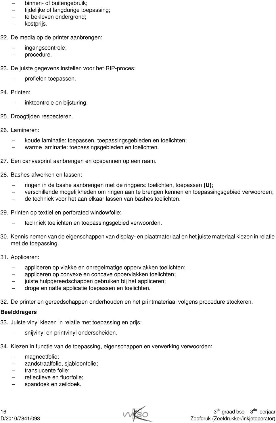 Lamineren: koude laminatie: toepassen, toepassingsgebieden en toelichten; warme laminatie: toepassingsgebieden en toelichten. 27. Een canvasprint aanbrengen en opspannen op een raam. 28.