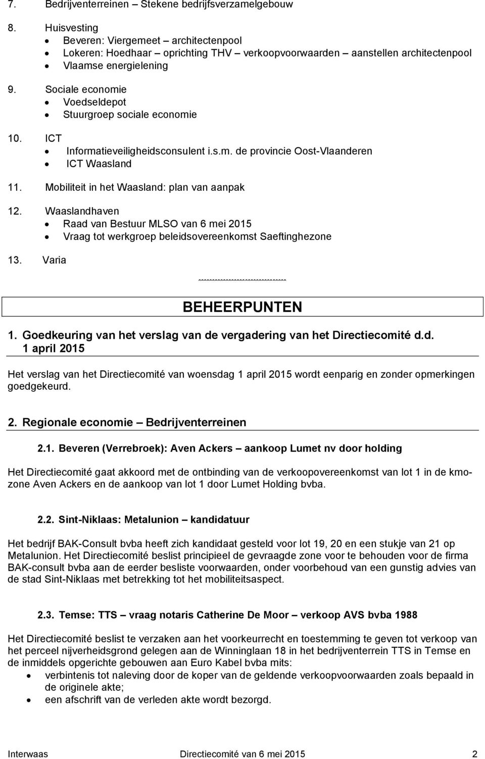Sociale economie Voedseldepot Stuurgroep sociale economie 10. ICT Informatieveiligheidsconsulent i.s.m. de provincie Oost-Vlaanderen ICT Waasland 11. Mobiliteit in het Waasland: plan van aanpak 12.