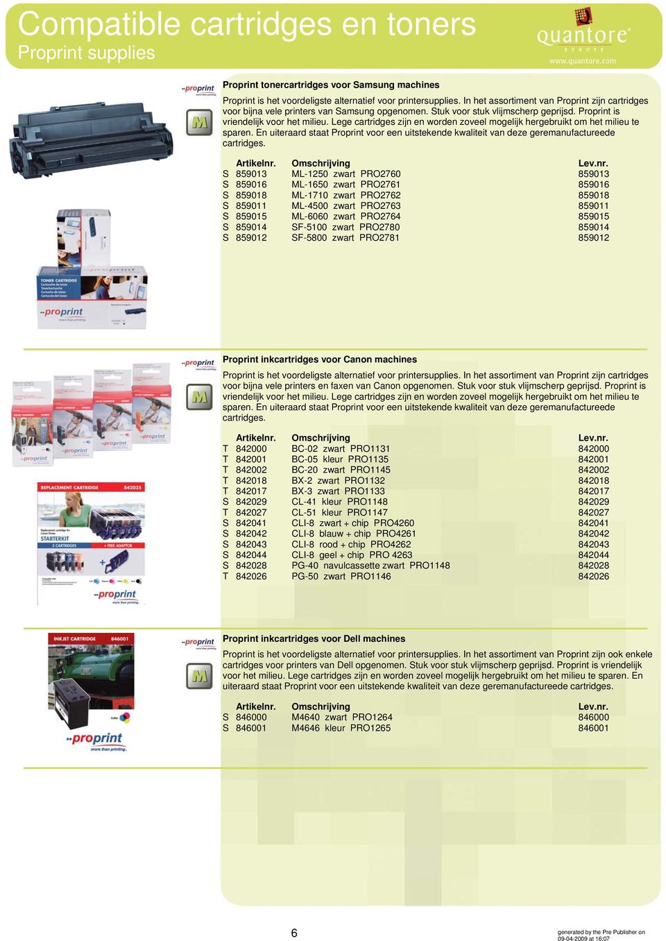 Lege cartridges zijn en worden zoveel mogelijk hergebruikt om het milieu te sparen. En uiteraard staat Proprint voor een uitstekende kwaliteit van deze geremanufactureede cartridges.