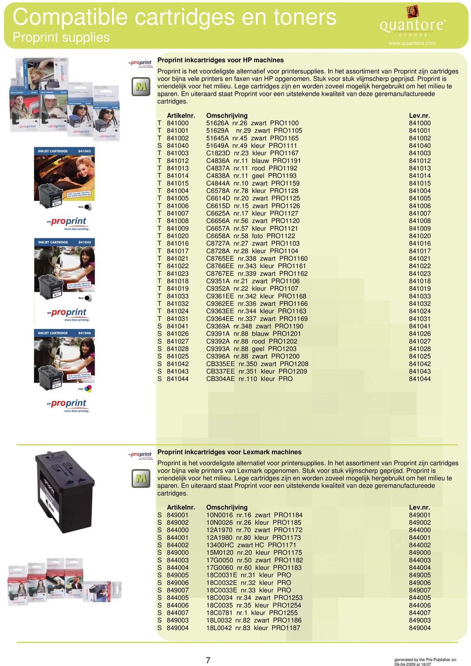 Lege cartridges zijn en worden zoveel mogelijk hergebruikt om het milieu te sparen. En uiteraard staat Proprint voor een uitstekende kwaliteit van deze geremanufactureede cartridges.