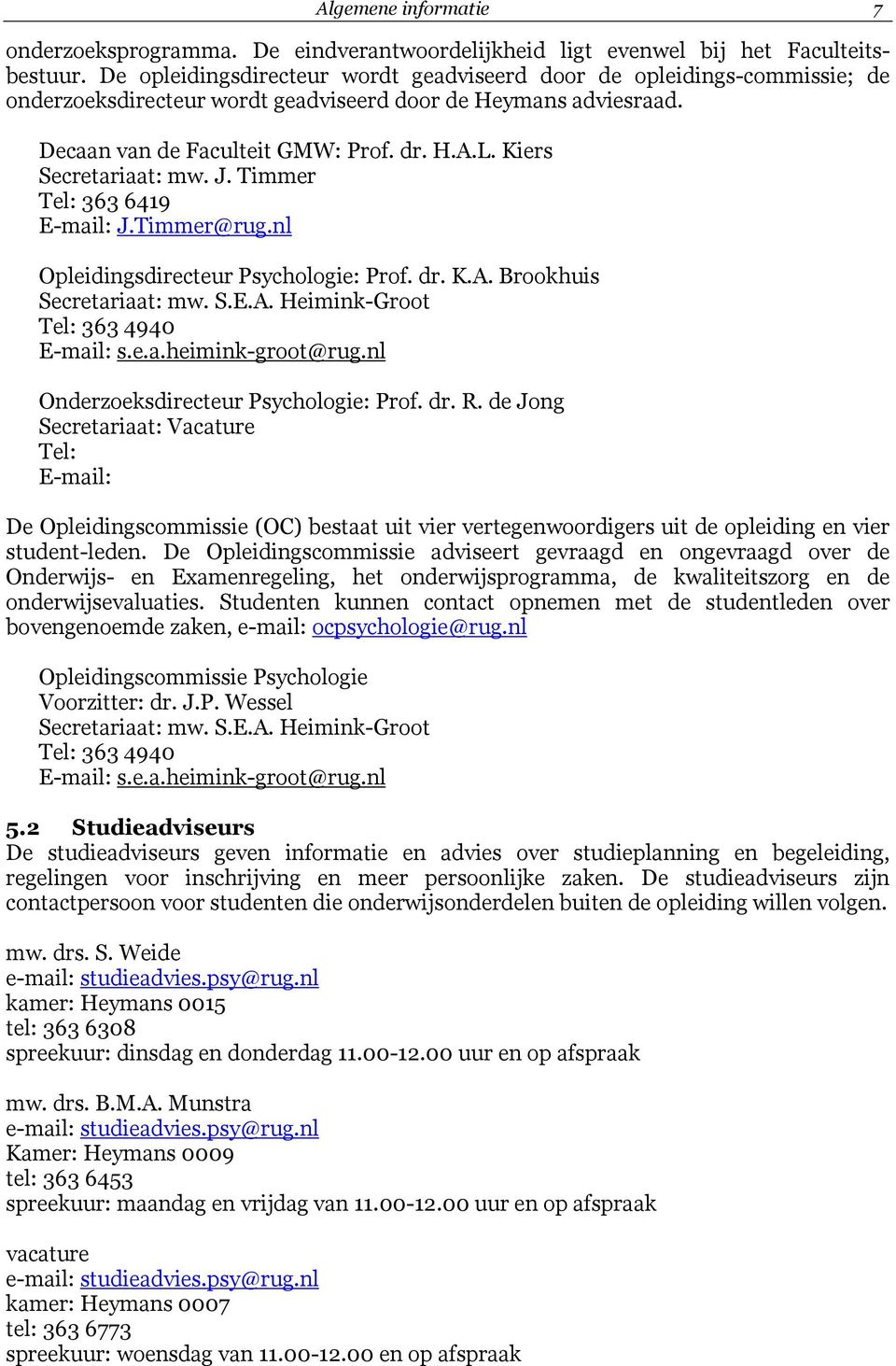 Kiers Secretariaat: mw. J. Timmer Tel: 363 6419 E-mail: J.Timmer@rug.nl Opleidingsdirecteur Psychologie: Prof. dr. K.A. Brookhuis Secretariaat: mw. S.E.A. Heimink-Groot Tel: 363 4940 E-mail: s.e.a.heimink-groot@rug.