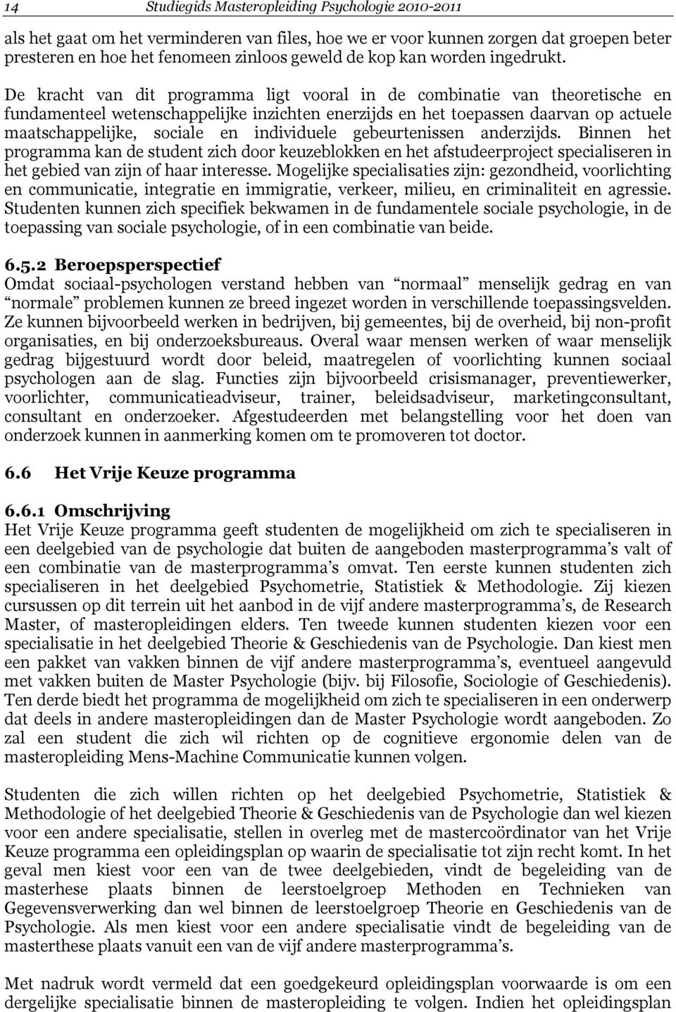 De kracht van dit programma ligt vooral in de combinatie van theoretische en fundamenteel wetenschappelijke inzichten enerzijds en het toepassen daarvan op actuele maatschappelijke, sociale en