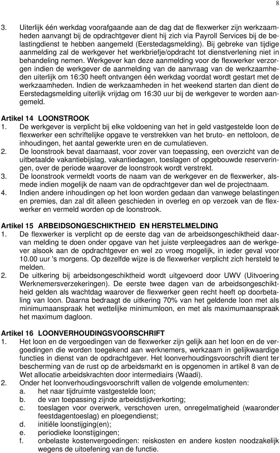 Werkgever kan deze aanmelding voor de flexwerker verzorgen indien de werkgever de aanmelding van de aanvraag van de werkzaamheden uiterlijk om 16:30 heeft ontvangen één werkdag voordat wordt gestart