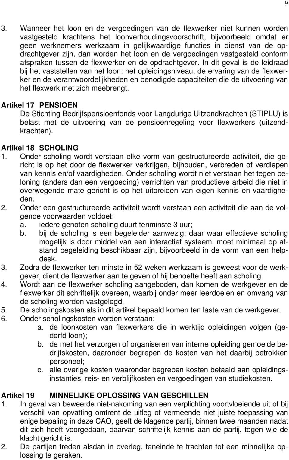 In dit geval is de leidraad bij het vaststellen van het loon: het opleidingsniveau, de ervaring van de flexwerker en de verantwoordelijkheden en benodigde capaciteiten die de uitvoering van het