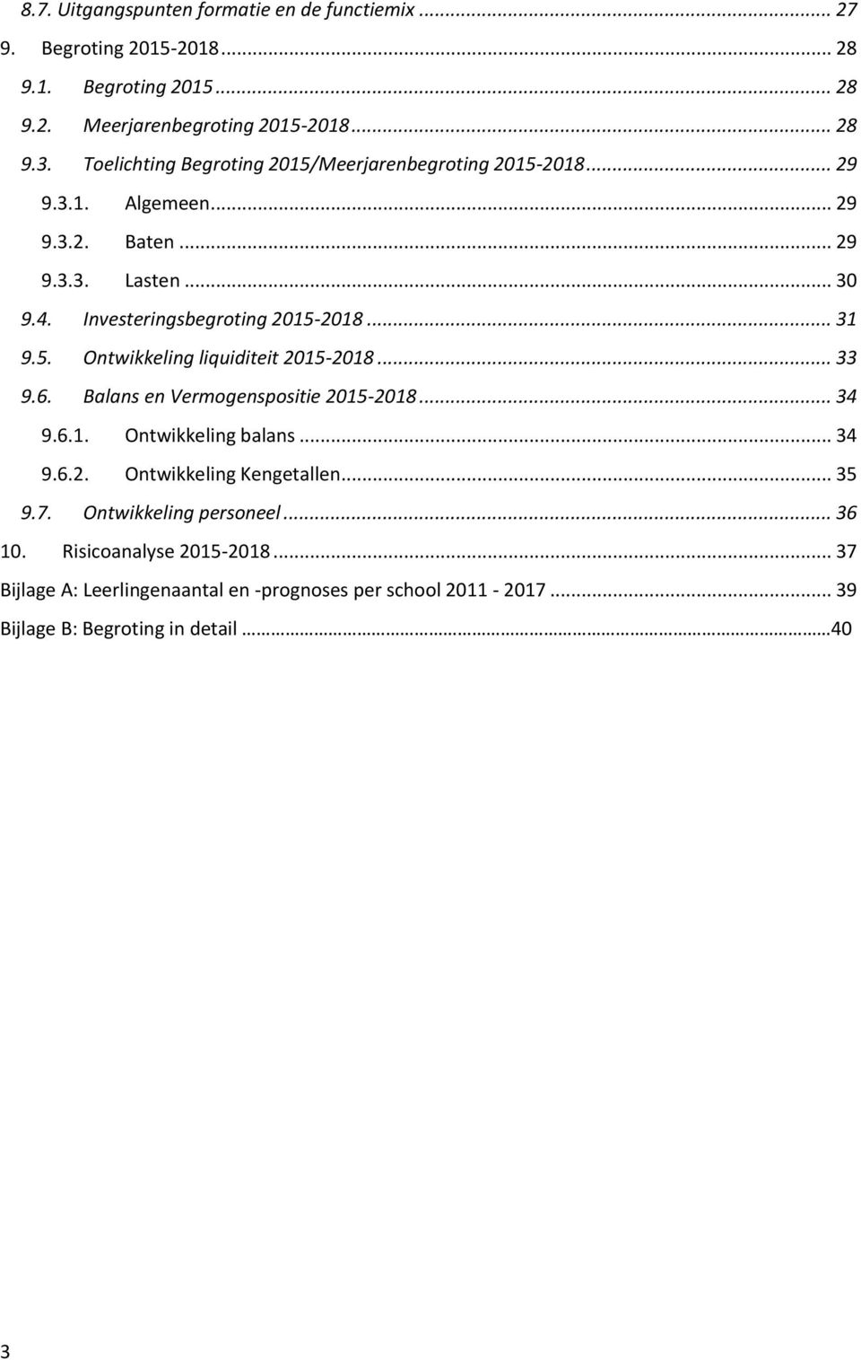 .. 31 9.5. Ontwikkeling liquiditeit 2015-2018... 33 9.6. Balans en Vermogenspositie 2015-2018... 34 9.6.1. Ontwikkeling balans... 34 9.6.2. Ontwikkeling Kengetallen.