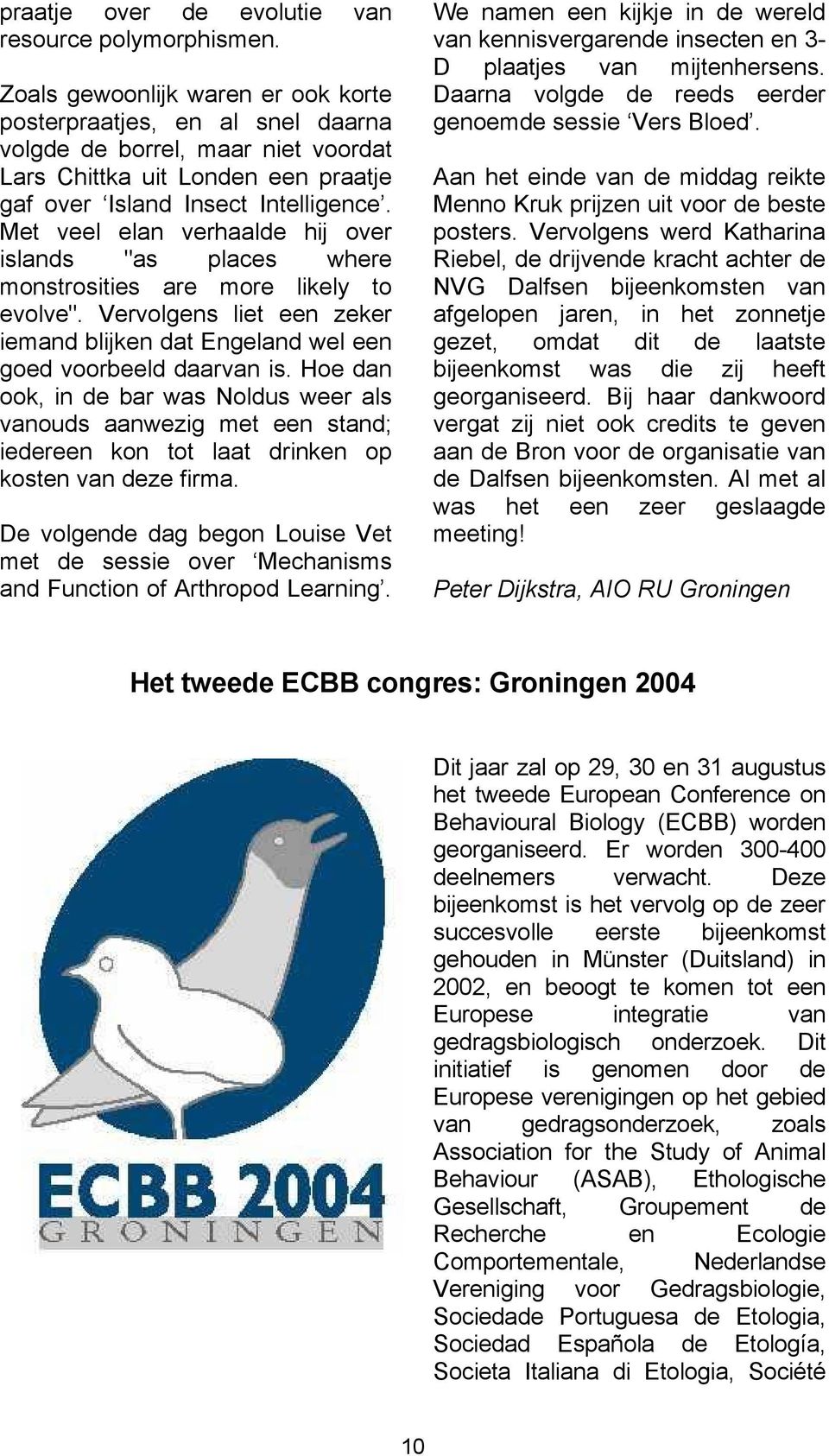 Met veel elan verhaalde hij over islands "as places where monstrosities are more likely to evolve". Vervolgens liet een zeker iemand blijken dat Engeland wel een goed voorbeeld daarvan is.