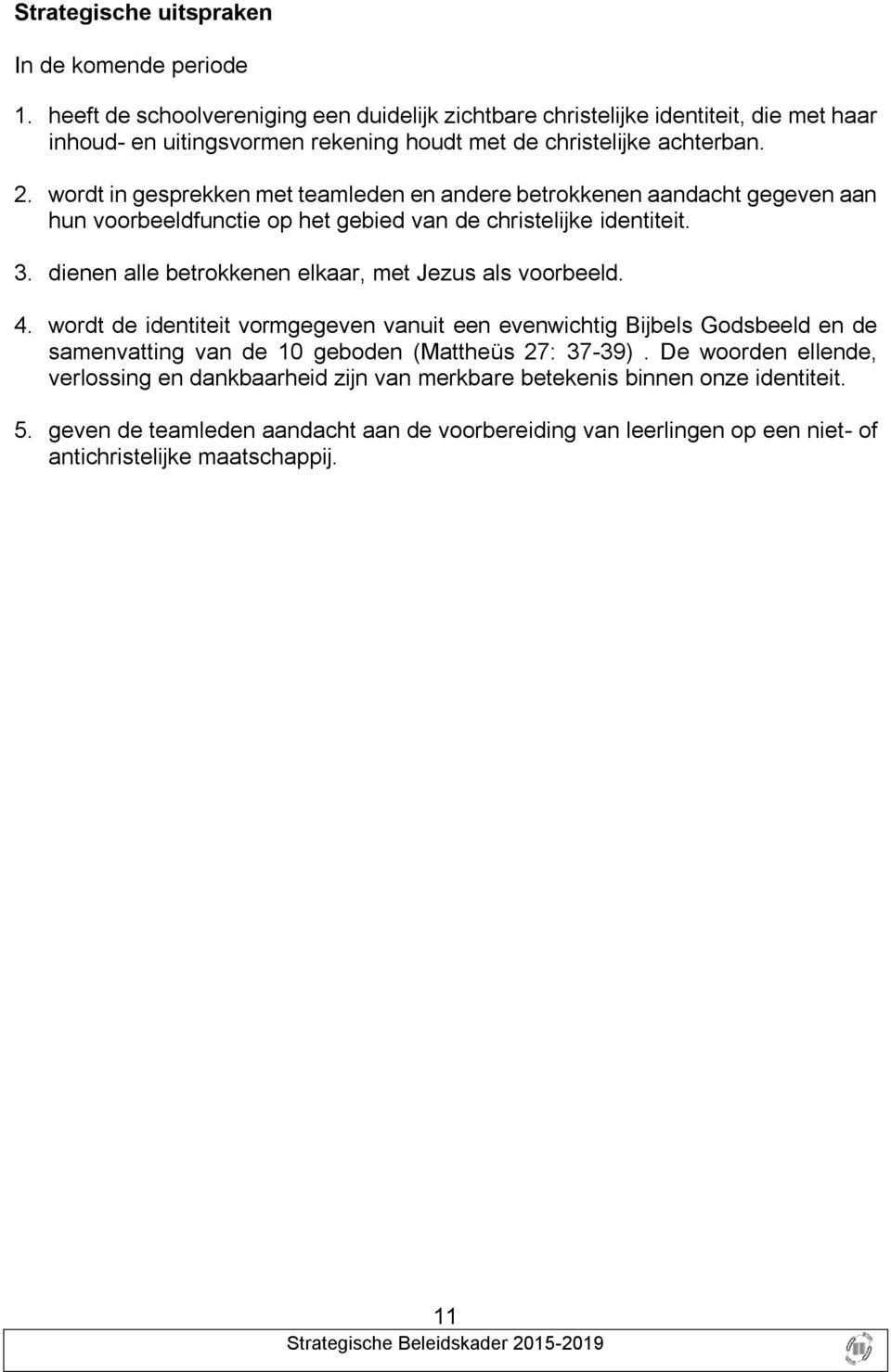 wordt in gesprekken met teamleden en andere betrokkenen aandacht gegeven aan hun voorbeeldfunctie op het gebied van de christelijke identiteit. 3.