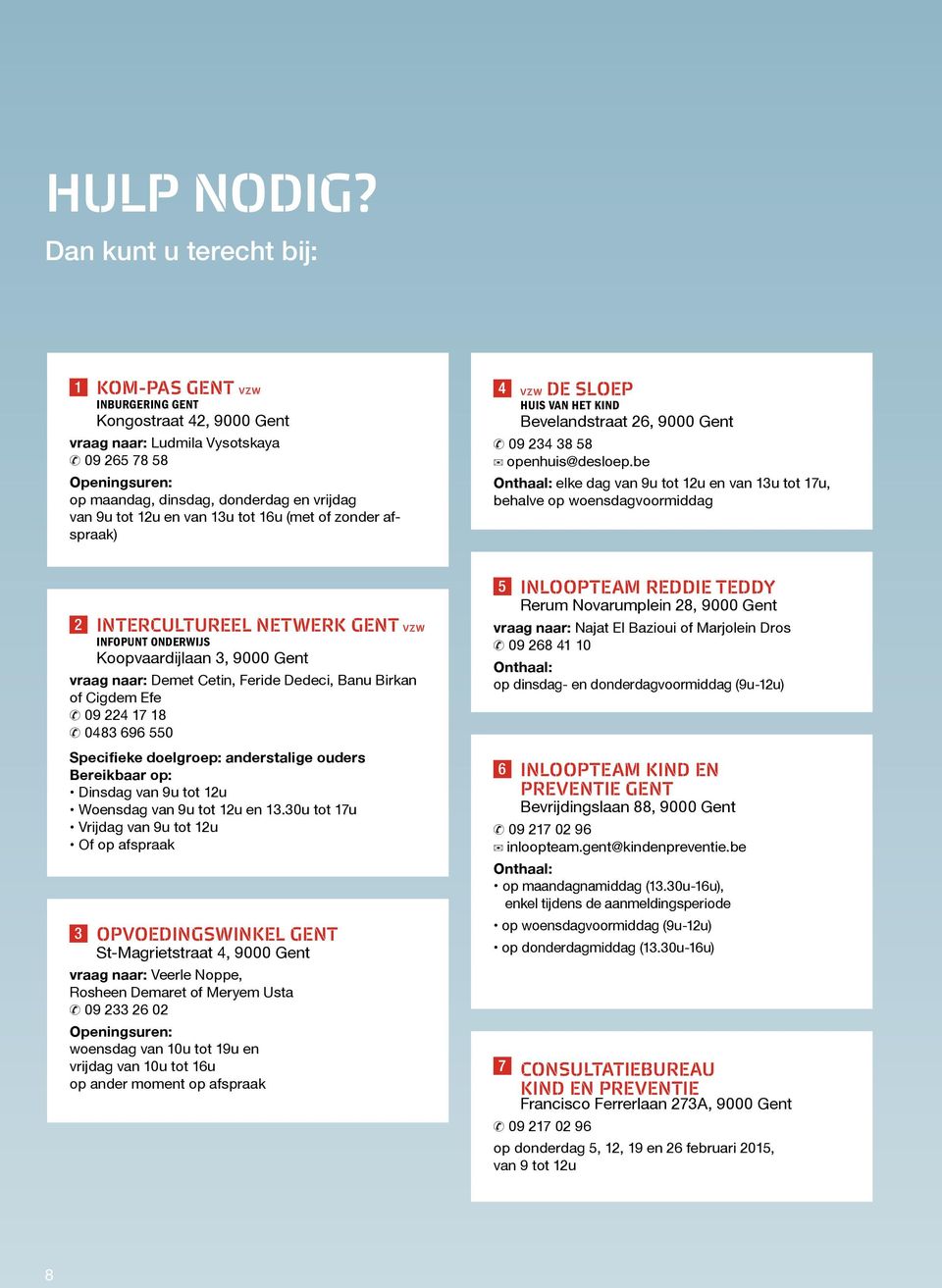 12u en van 13u tot 16u (met of zonder afspraak) 4 VZW DE SLOEP HUIS VAN HET KIND Bevelandstraat 26, 9000 Gent 09 234 38 58 openhuis@desloep.