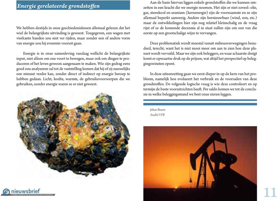 Energie is in onze samenleving vandaag wellicht de belangrijkste input, niet alleen om ons voort te bewegen, maar ook om dingen te produceren of het leven gewoon aangenaam te maken.