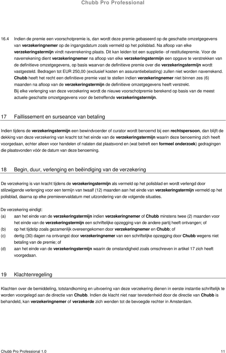 Voor de naverrekening dient verzekeringnemer na afloop van elke verzekeringstermijn een opgave te verstrekken van de definitieve omzetgegevens, op basis waarvan de definitieve premie over die