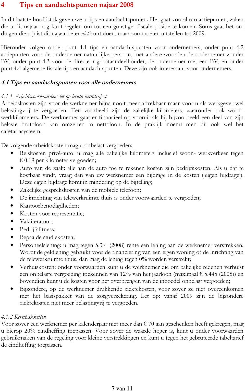 Soms gaat het om dingen die u juist dit najaar beter niet kunt doen, maar zou moeten uitstellen tot 2009. Hieronder volgen onder punt 4.1 tips en aandachtspunten voor ondernemers, onder punt 4.