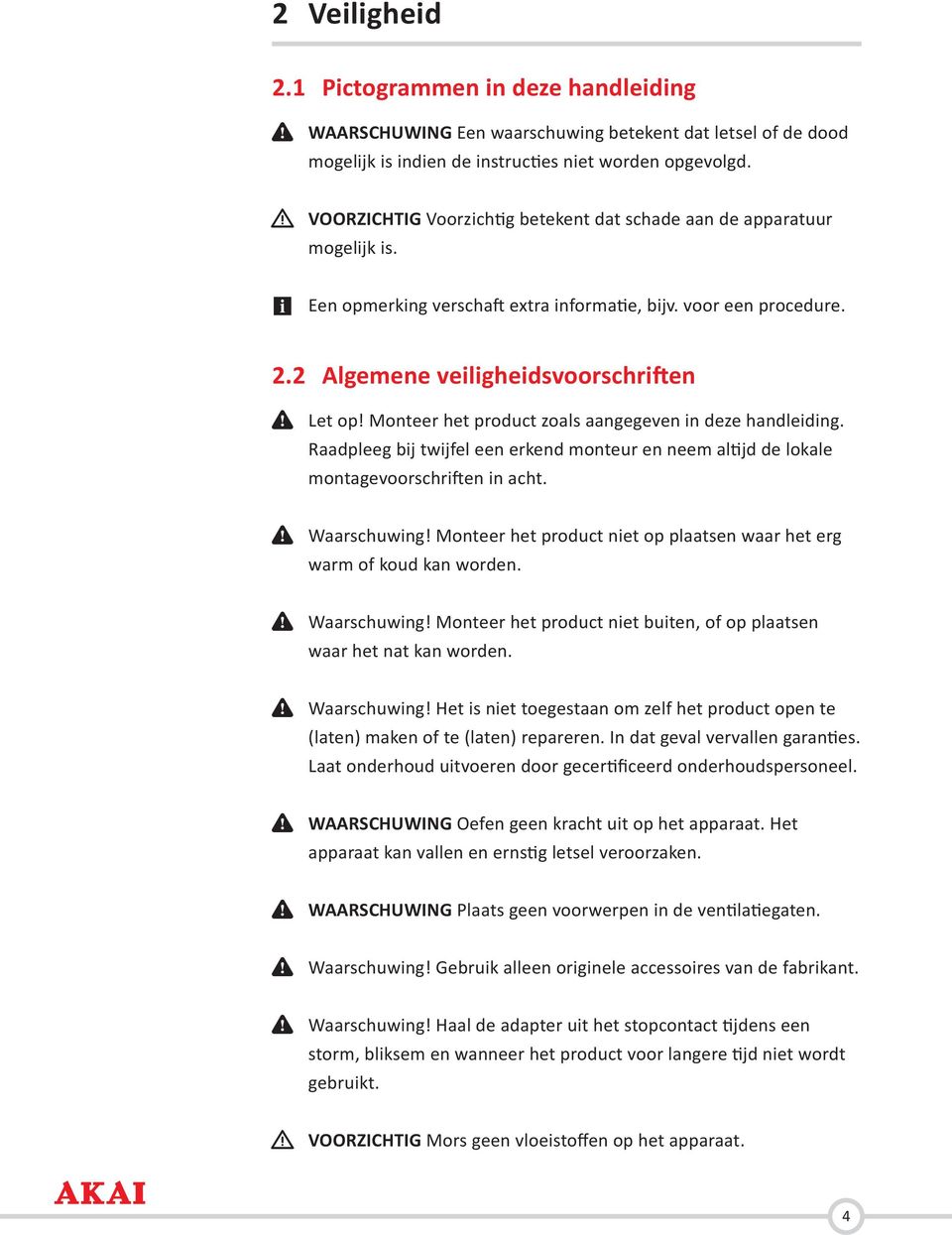 Monteer het product zoals aangegeven in deze handleiding. Raadpleeg bij twijfel een erkend monteur en neem altijd de lokale montagevoorschriften in acht. 66 Waarschuwing!