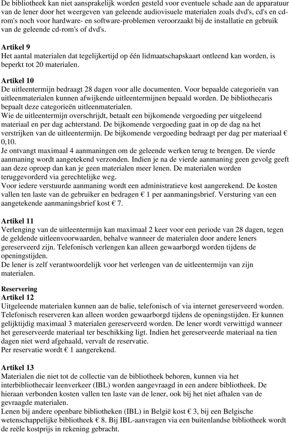 Artikel 9 Het aantal materialen dat tegelijkertijd op één lidmaatschapskaart ontleend kan worden, is beperkt tot 20 materialen. Artikel 10 De uitleentermijn bedraagt 28 dagen voor alle documenten.