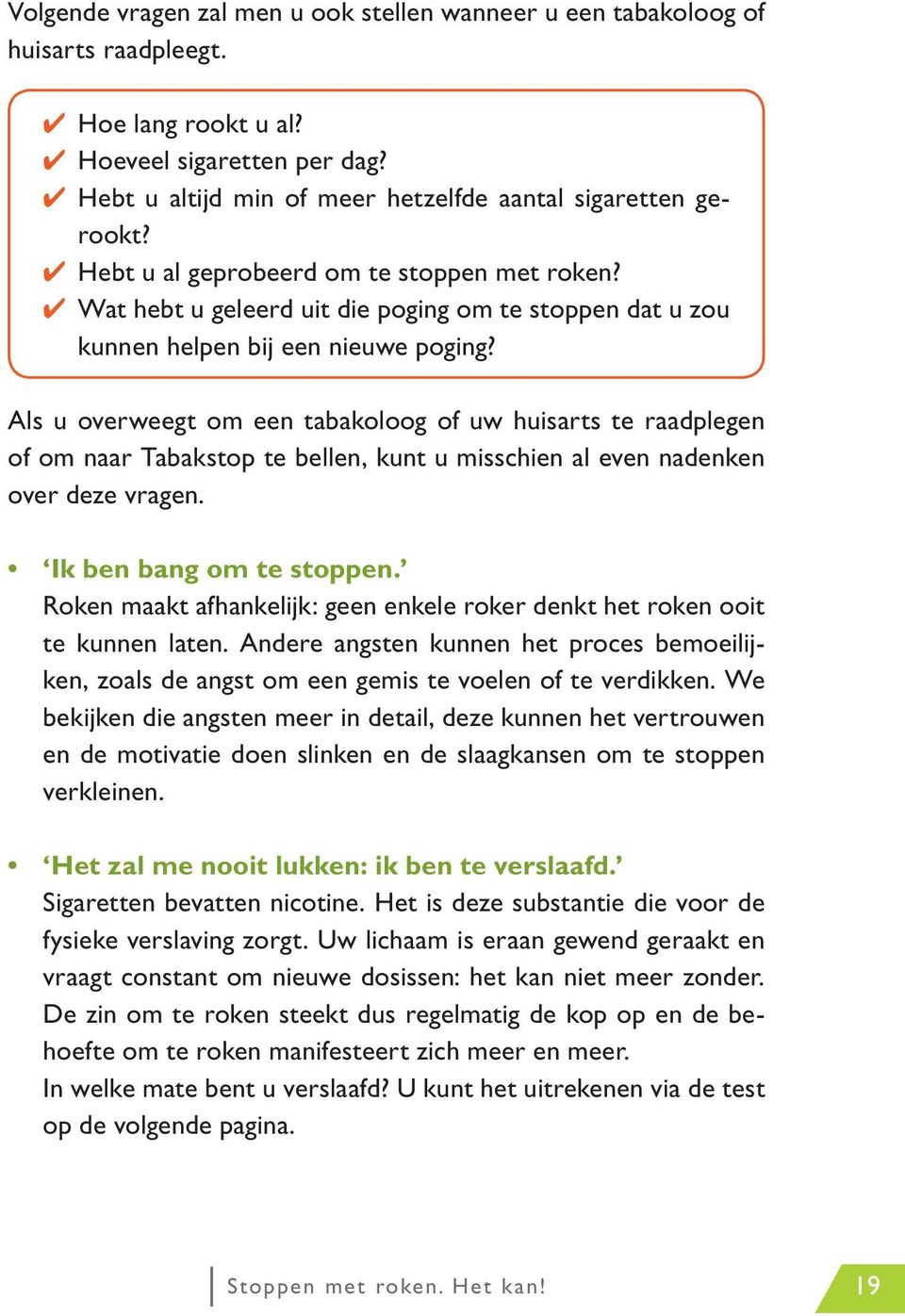 als u overweegt om een tabakoloog of uw huisarts te raadplegen of om naar tabakstop te bellen, kunt u misschien al even nadenken over deze vragen. ik ben bang om te stoppen.