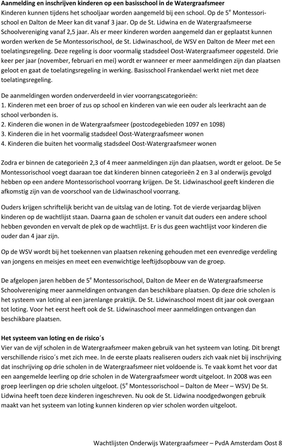 Als er meer kinderen worden aangemeld dan er geplaatst kunnen worden werken de 5e Montessorischool, de St. Lidwinaschool, de WSV en Dalton de Meer met een toelatingsregeling.