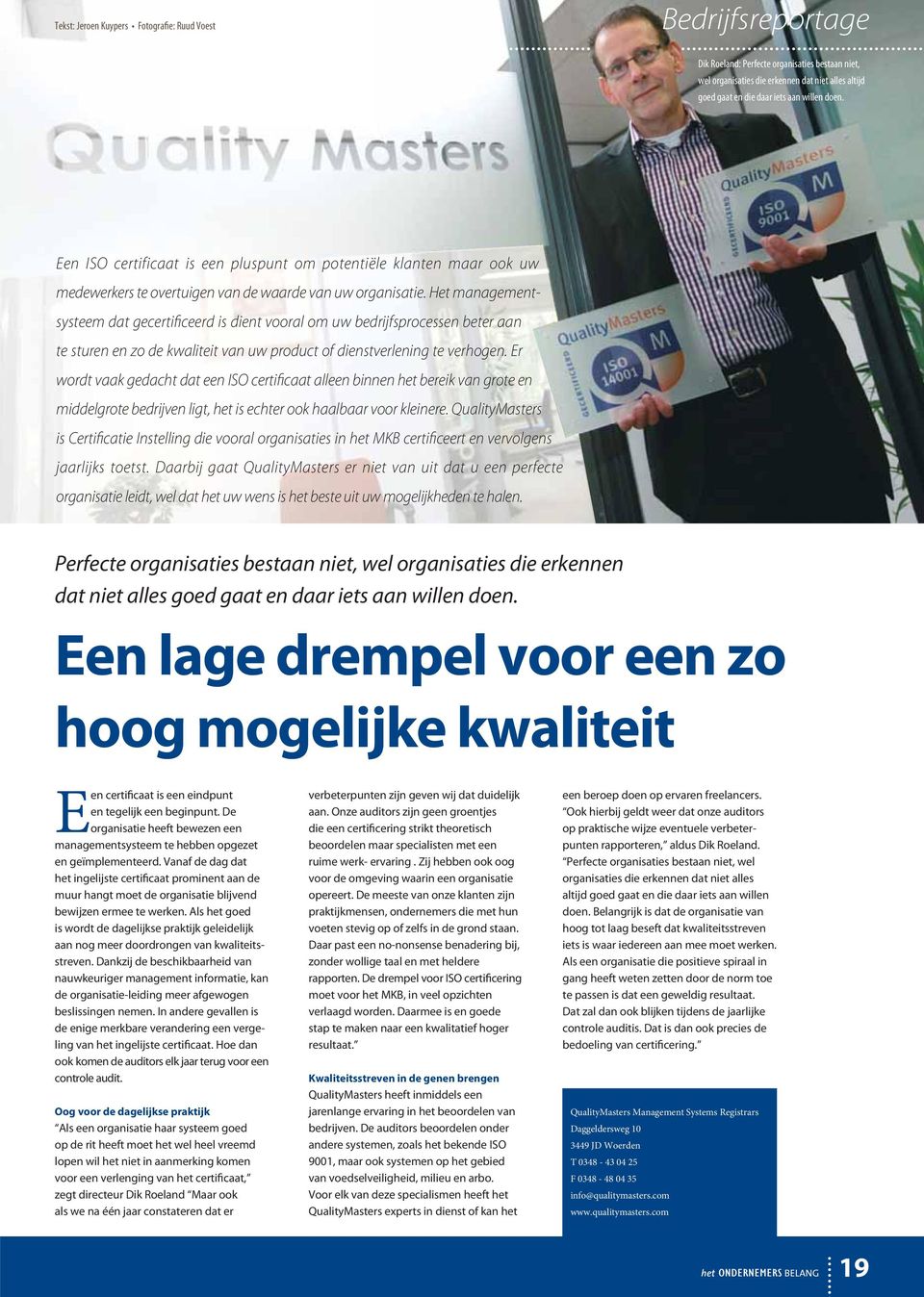 Het managementsysteem dat gecertificeerd is dient vooral om uw bedrijfsprocessen beter aan te sturen en zo de kwaliteit van uw product of dienstverlening te verhogen.