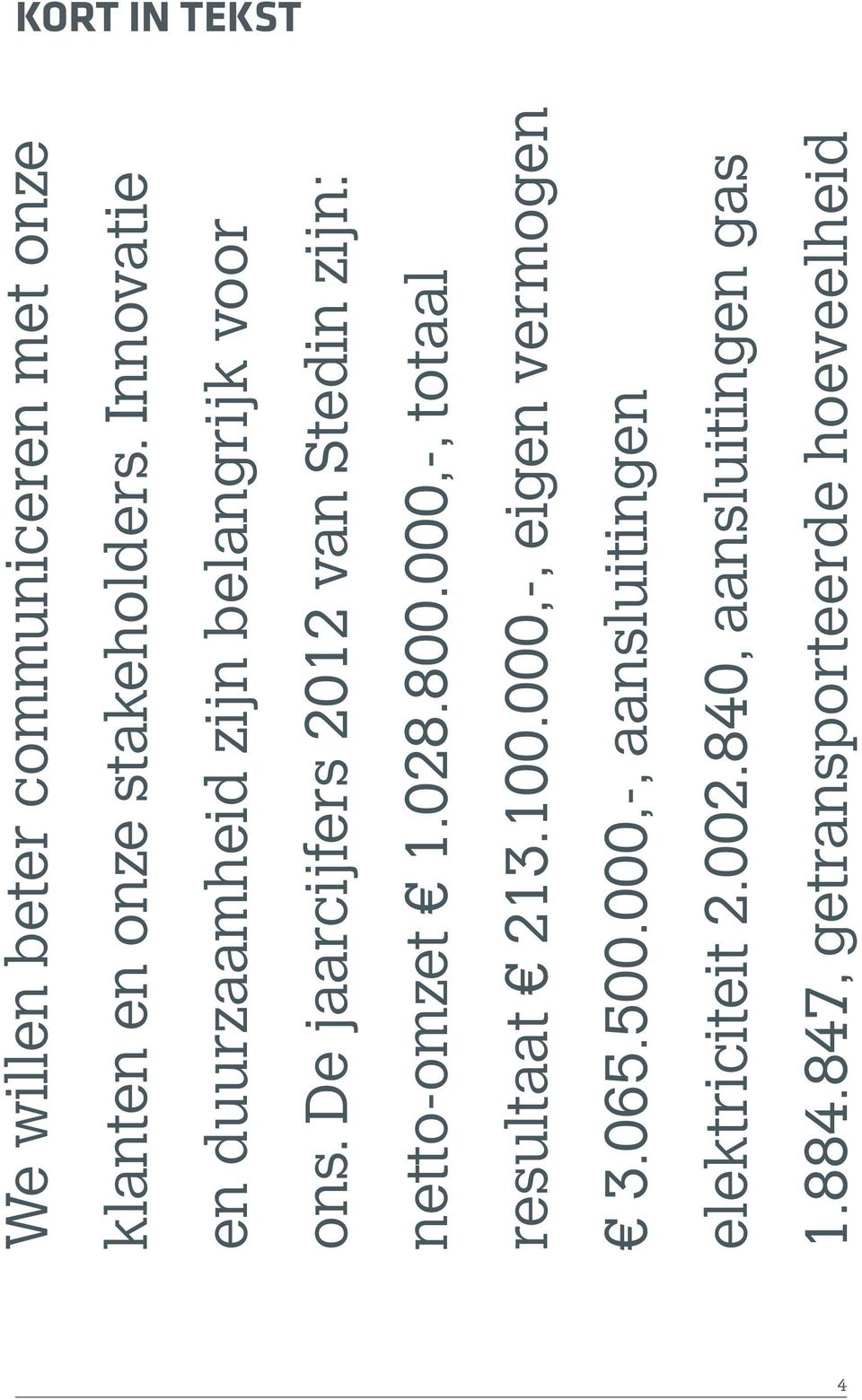 De jaarcijfers 2012 van Stedin zijn: netto-omzet 1.028.800.000,-, totaal resultaat 213.100.