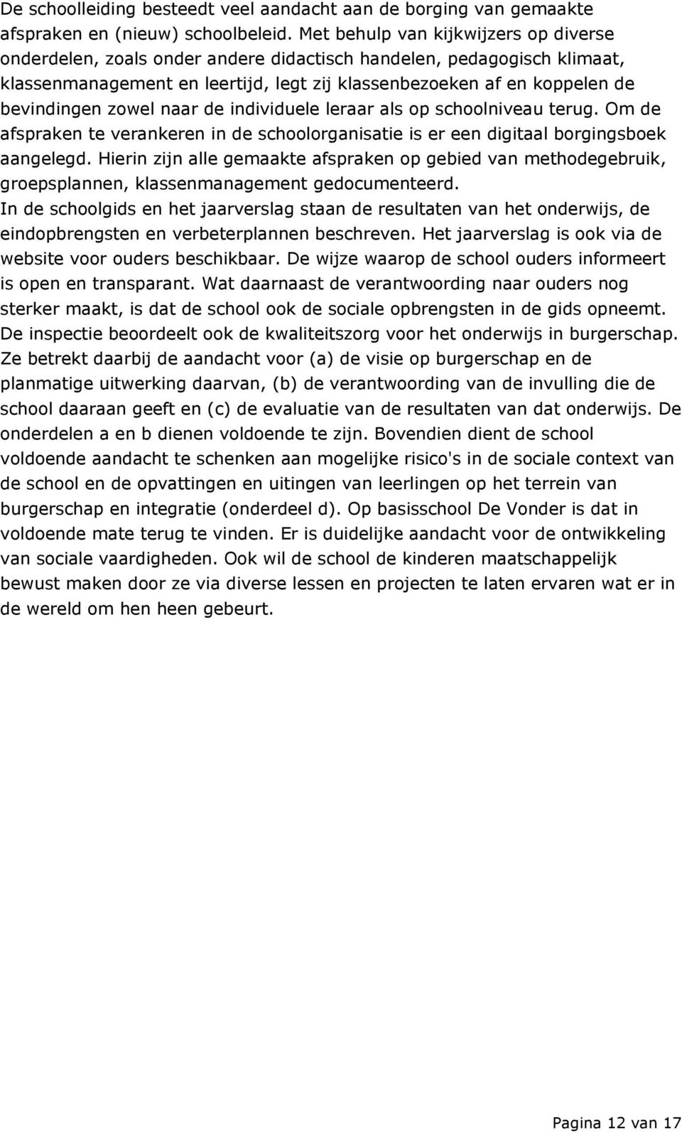 zowel naar de individuele leraar als op schoolniveau terug. Om de afspraken te verankeren in de schoolorganisatie is er een digitaal borgingsboek aangelegd.