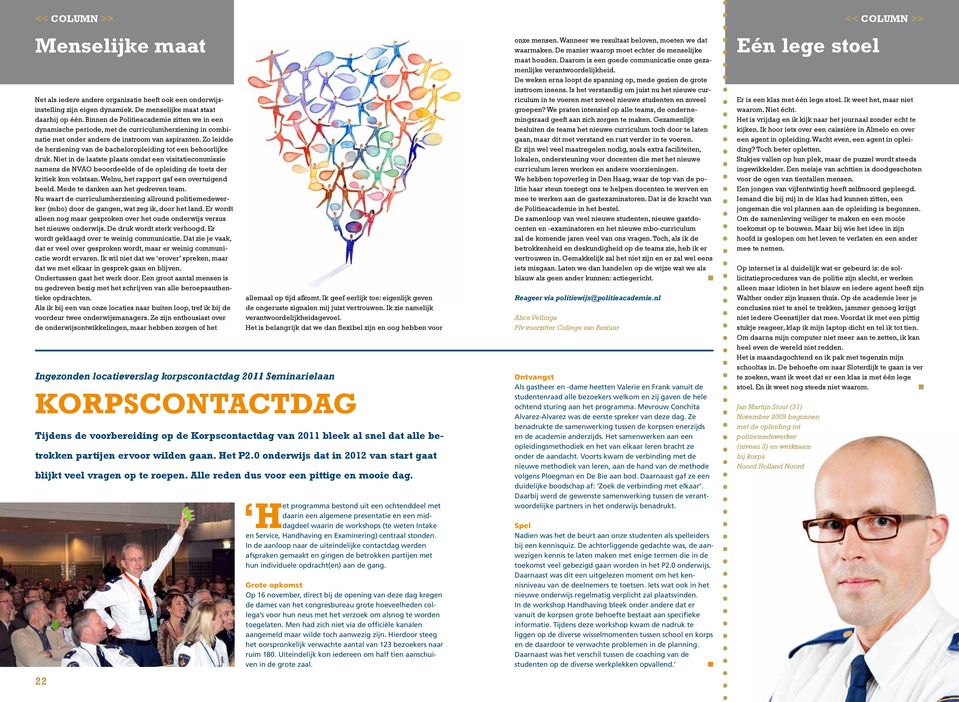 Zo leidde de herzieig va de bacheloropleidig tot ee behoorlijke druk. Niet i de laatste plaats omdat ee visitatiecommissie ames de NVAO beoordeelde of de opleidig de toets der kritiek ko volstaa.